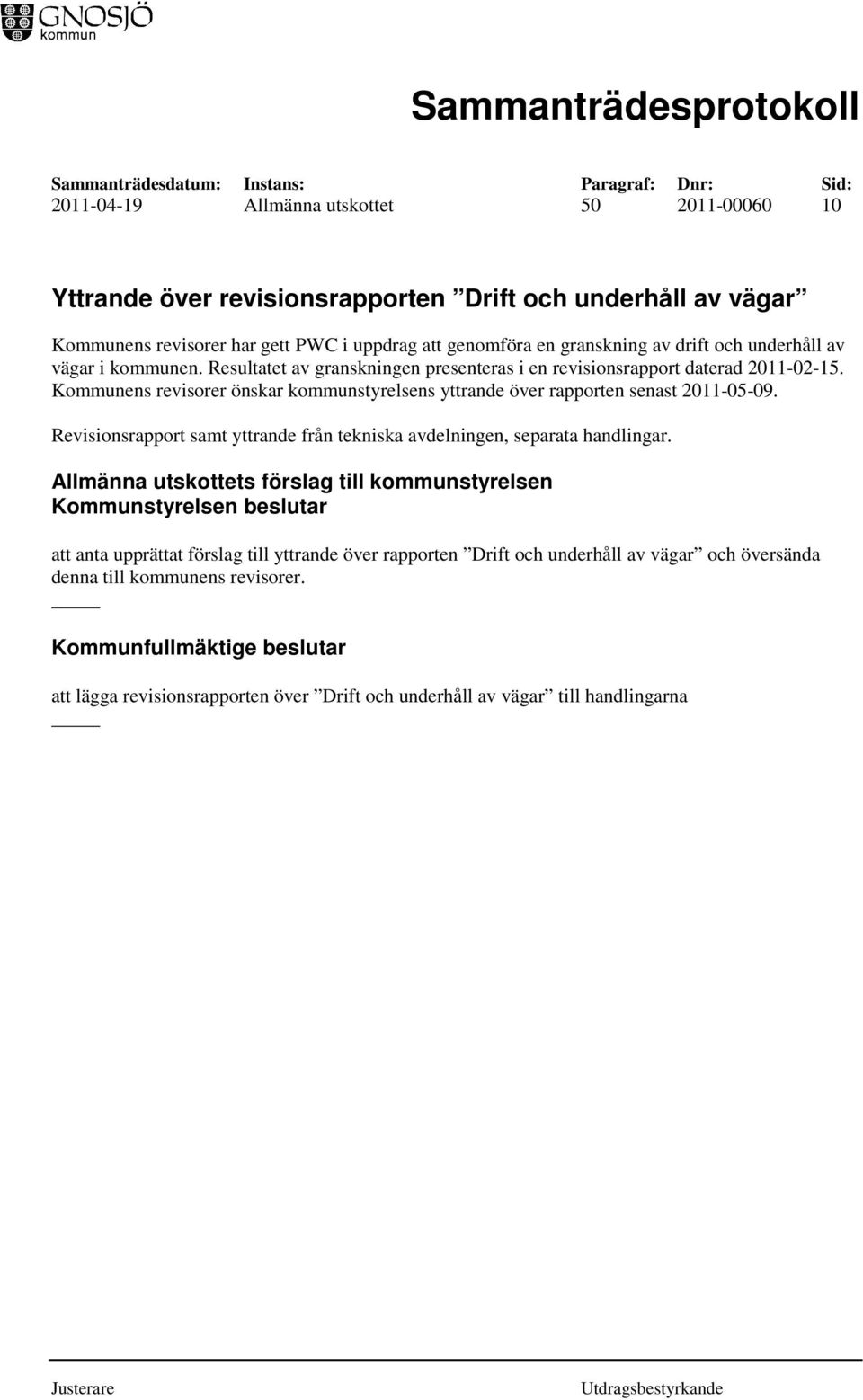 Kommunens revisorer önskar kommunstyrelsens yttrande över rapporten senast 2011-05-09. Revisionsrapport samt yttrande från tekniska avdelningen, separata handlingar.