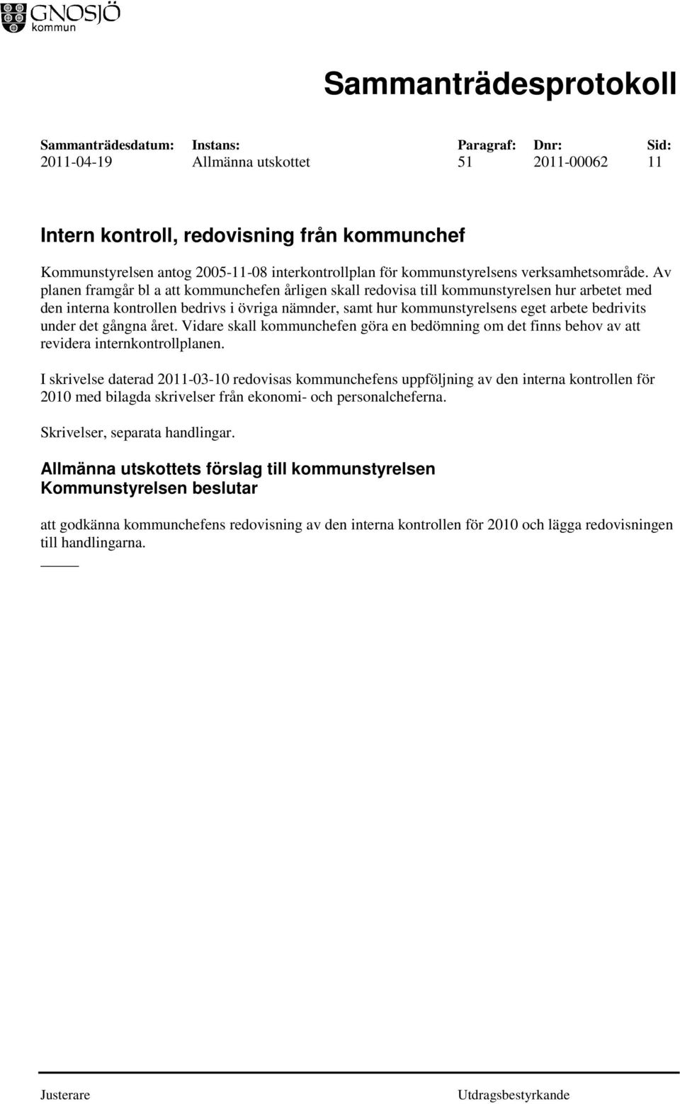 under det gångna året. Vidare skall kommunchefen göra en bedömning om det finns behov av att revidera internkontrollplanen.