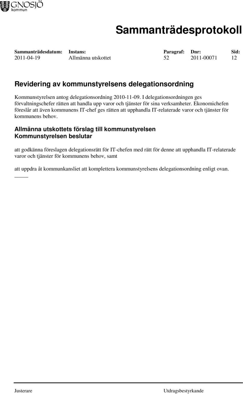 Ekonomichefen föreslår att även kommunens IT-chef ges rätten att upphandla IT-relaterade varor och tjänster för kommunens behov.