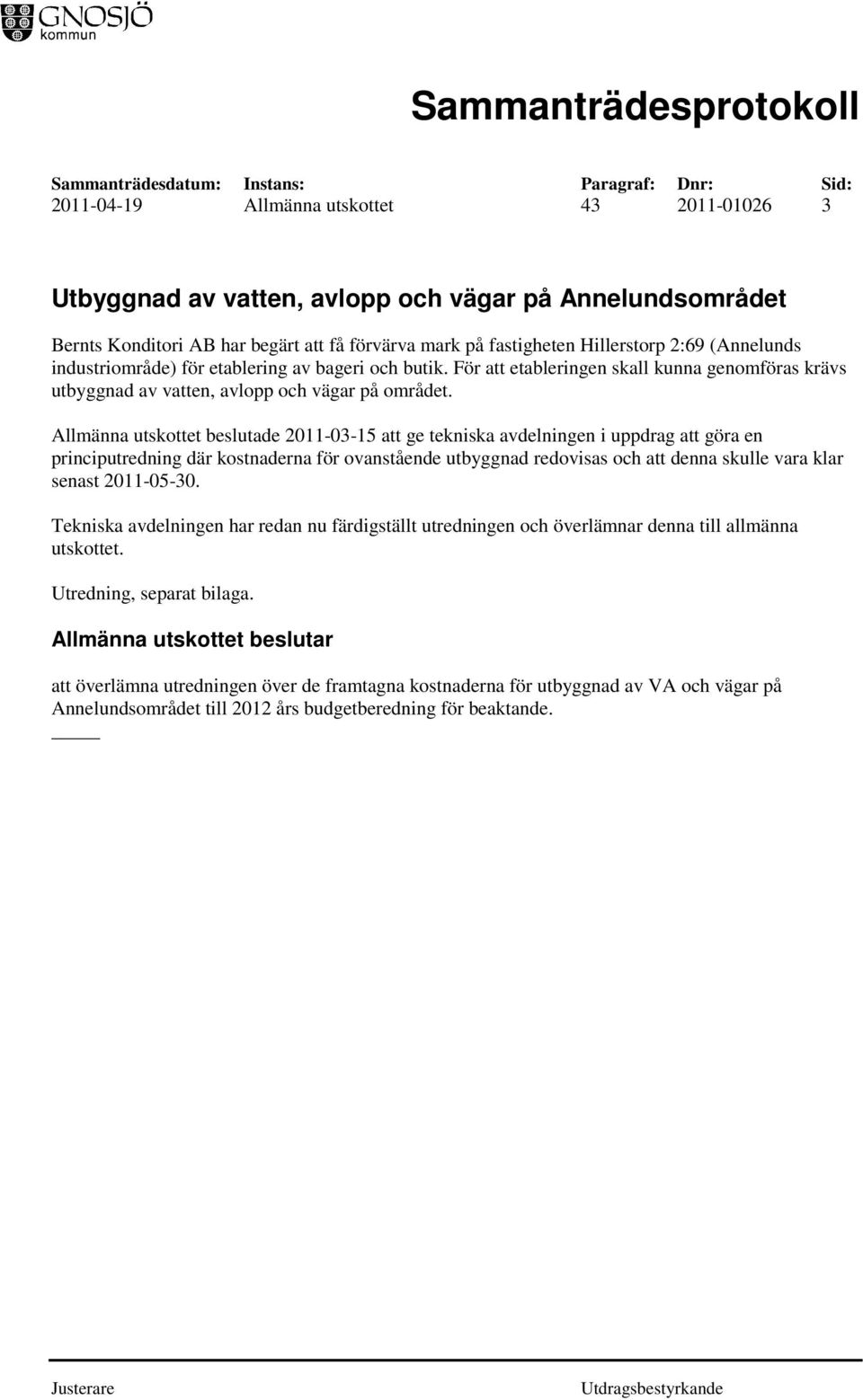 Allmänna utskottet beslutade 2011-03-15 att ge tekniska avdelningen i uppdrag att göra en principutredning där kostnaderna för ovanstående utbyggnad redovisas och att denna skulle vara klar senast