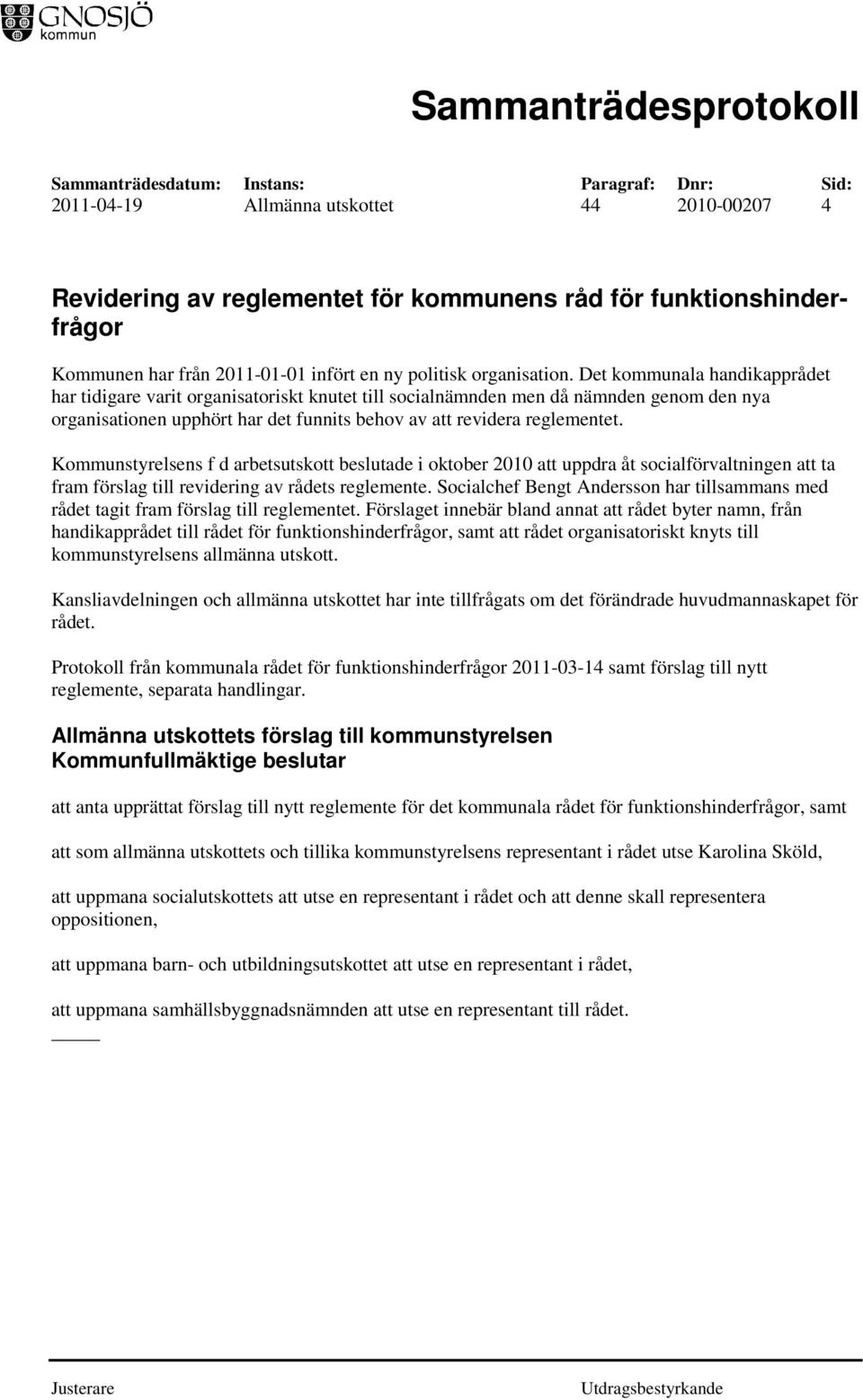 Kommunstyrelsens f d arbetsutskott beslutade i oktober 2010 att uppdra åt socialförvaltningen att ta fram förslag till revidering av rådets reglemente.