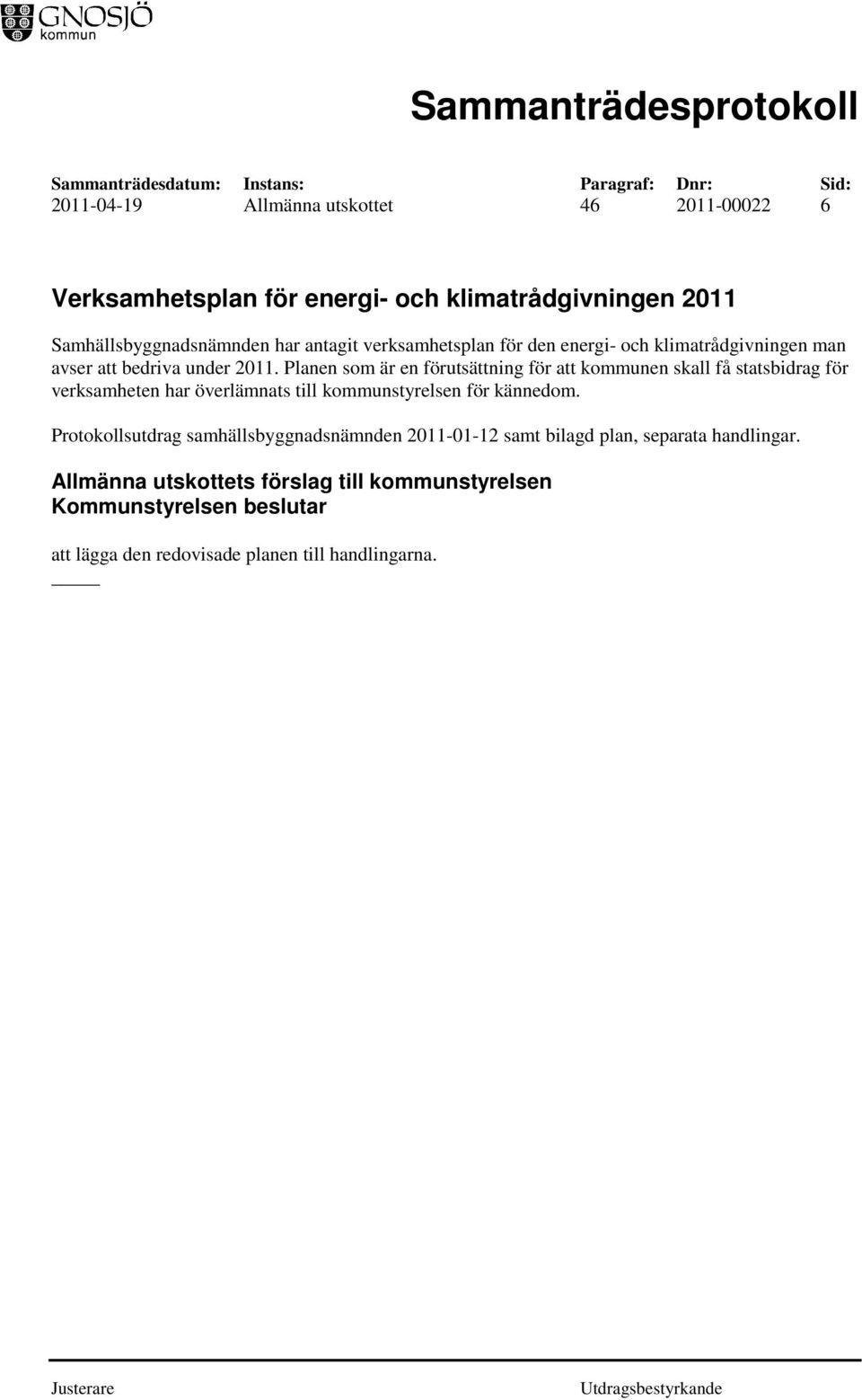 Planen som är en förutsättning för att kommunen skall få statsbidrag för verksamheten har överlämnats till kommunstyrelsen för