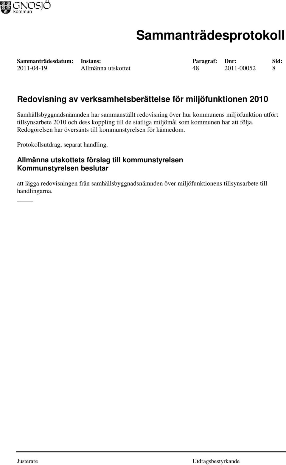 till de statliga miljömål som kommunen har att följa. Redogörelsen har översänts till kommunstyrelsen för kännedom.