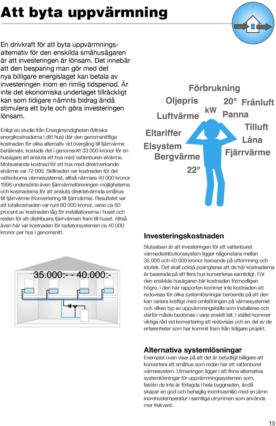 Är inte det ekonomiska underlaget tillräckligt kan som tidigare nämnts bidrag ändå stimulera ett byte och göra investeringen lönsam.