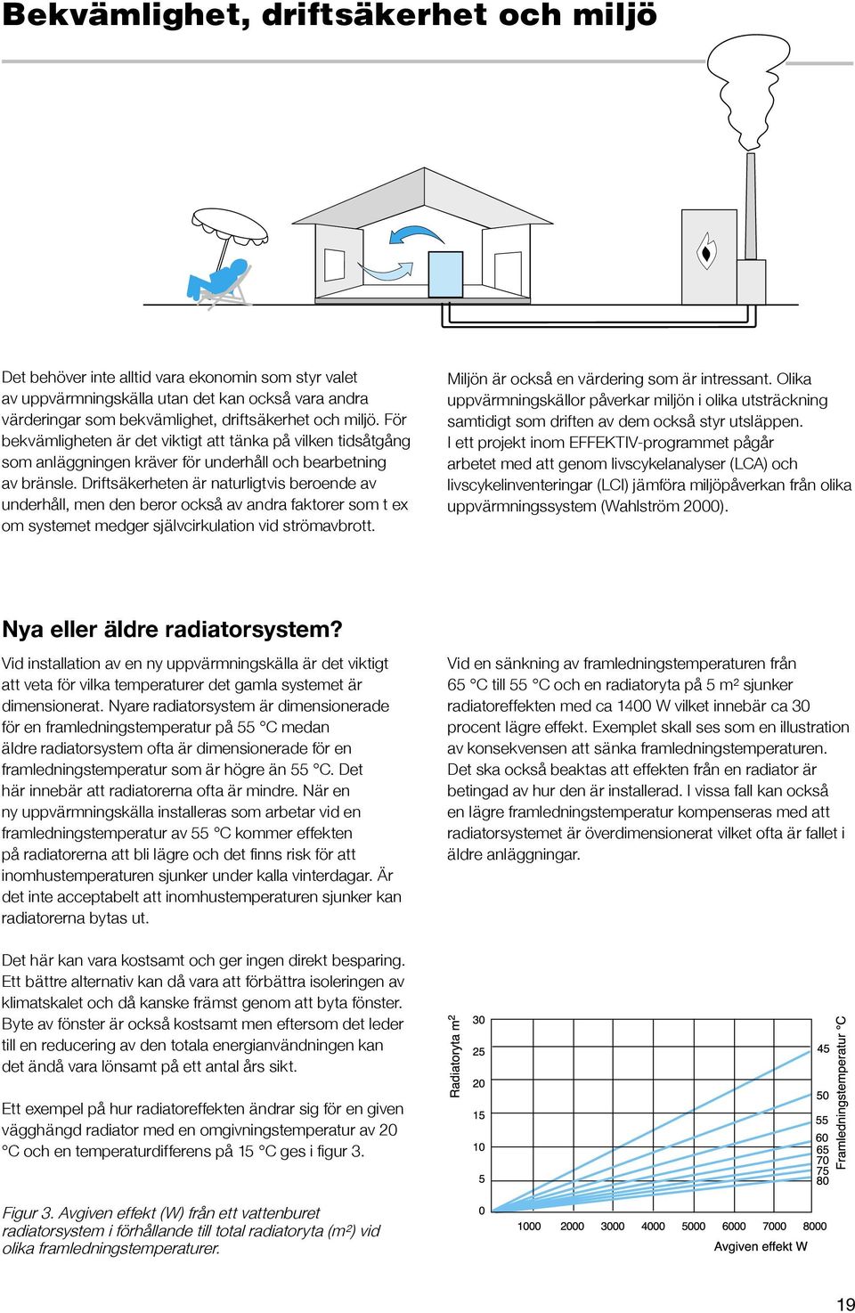 Driftsäkerheten är naturligtvis beroende av underhåll, men den beror också av andra faktorer som t ex om systemet medger självcirkulation vid strömavbrott.