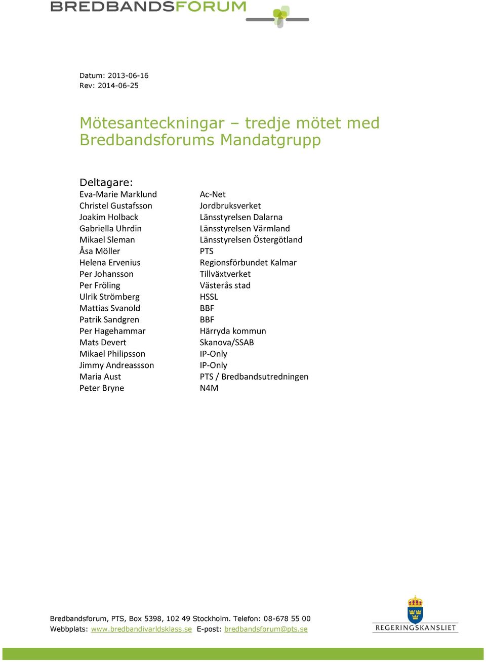 Bryne Ac-Net Jrdbruksverket Länsstyrelsen Dalarna Länsstyrelsen Värmland Länsstyrelsen Östergötland PTS Reginsförbundet Kalmar Tillväxtverket Västerås stad HSSL BBF BBF Härryda kmmun