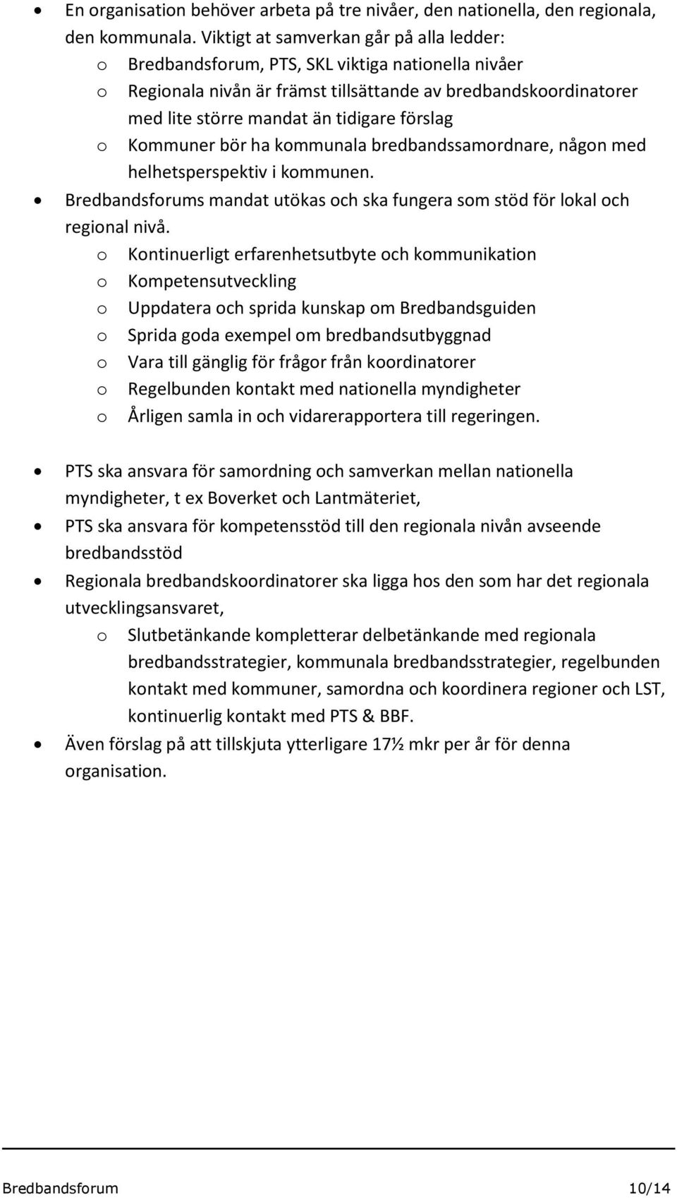 Kmmuner bör ha kmmunala bredbandssamrdnare, någn med helhetsperspektiv i kmmunen. Bredbandsfrums mandat utökas ch ska fungera sm stöd för lkal ch reginal nivå.