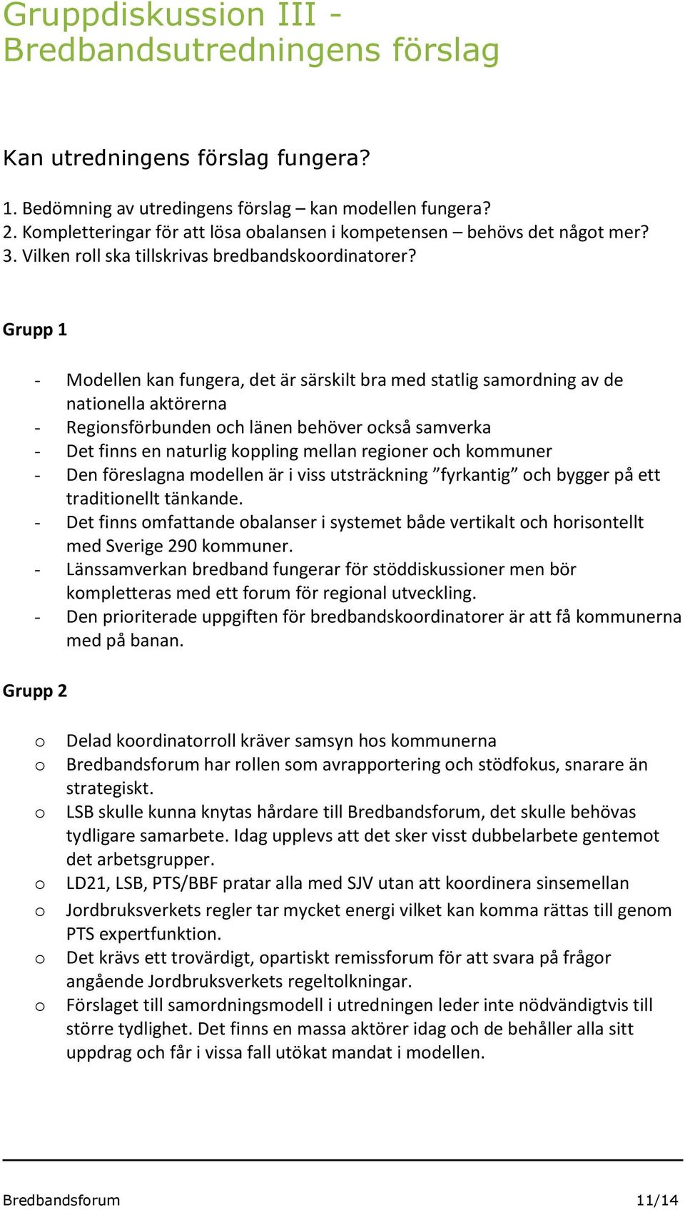 Grupp 1 - Mdellen kan fungera, det är särskilt bra med statlig samrdning av de natinella aktörerna - Reginsförbunden ch länen behöver ckså samverka - Det finns en naturlig kppling mellan reginer ch