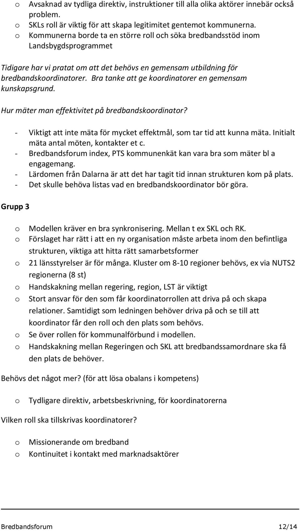 Bra tanke att ge krdinatrer en gemensam kunskapsgrund. Hur mäter man effektivitet på bredbandskrdinatr? - Viktigt att inte mäta för mycket effektmål, sm tar tid att kunna mäta.