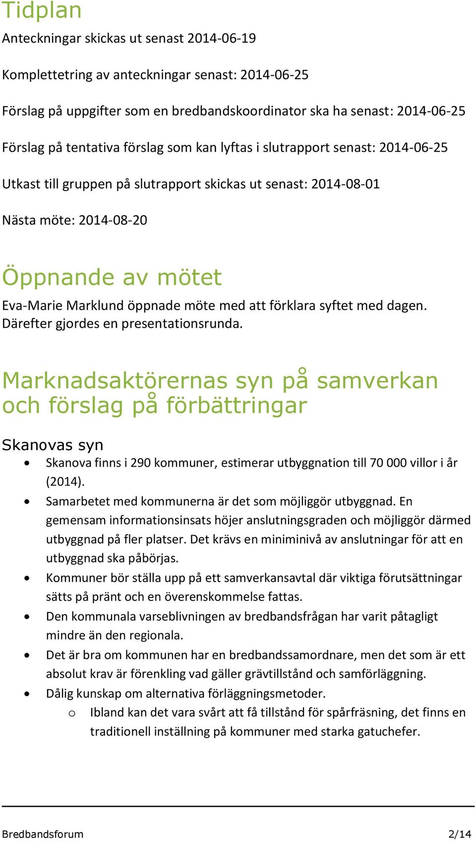 syftet med dagen. Därefter gjrdes en presentatinsrunda.