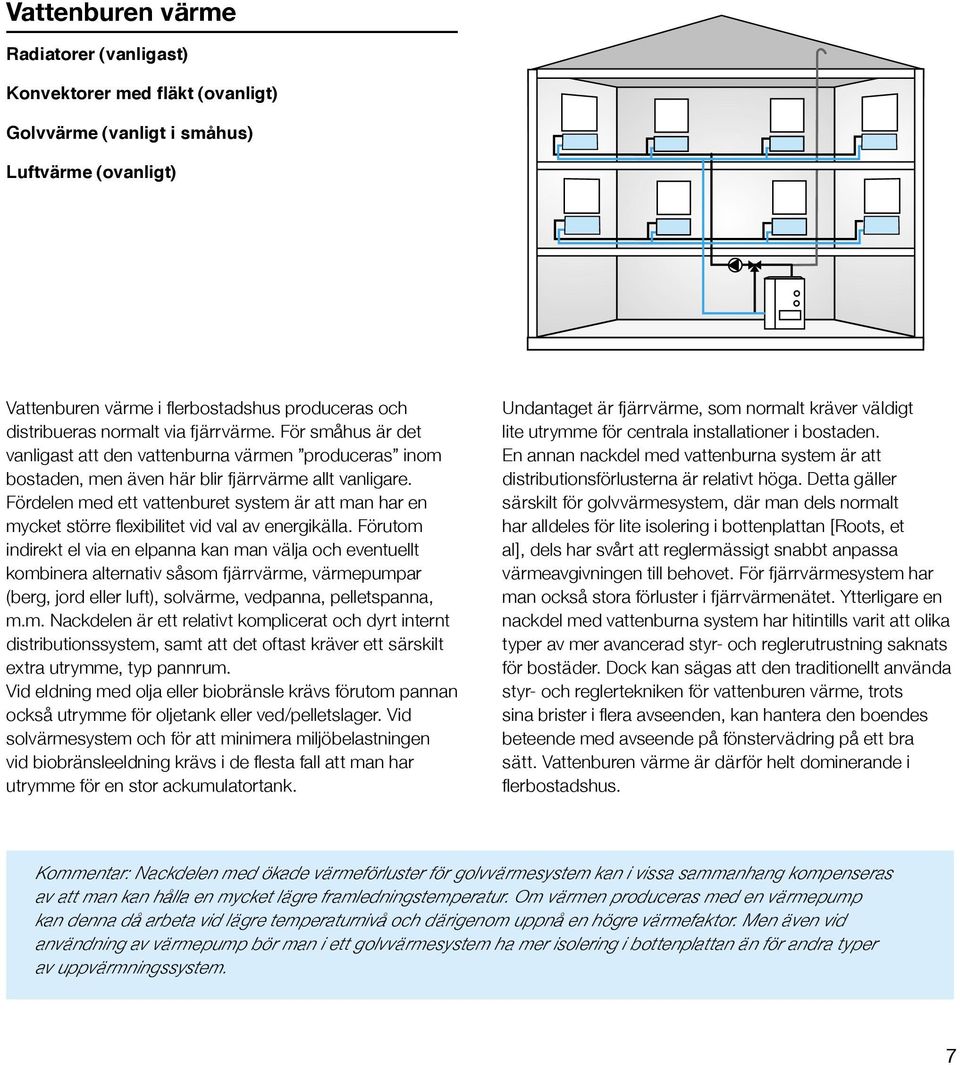 Fördelen med ett vattenburet system är att man har en mycket större flexibilitet vid val av energikälla.