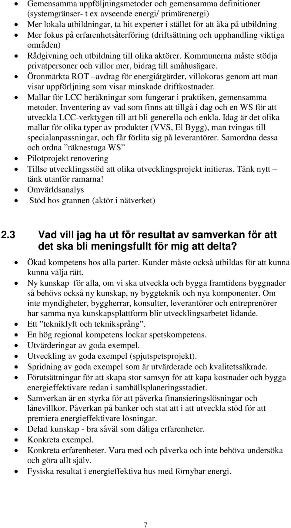 Öronmärkta ROT avdrag för energiåtgärder, villokoras genom att man visar uppförljning som visar minskade driftkostnader. Mallar för LCC beräkningar som fungerar i praktiken, gemensamma metoder.