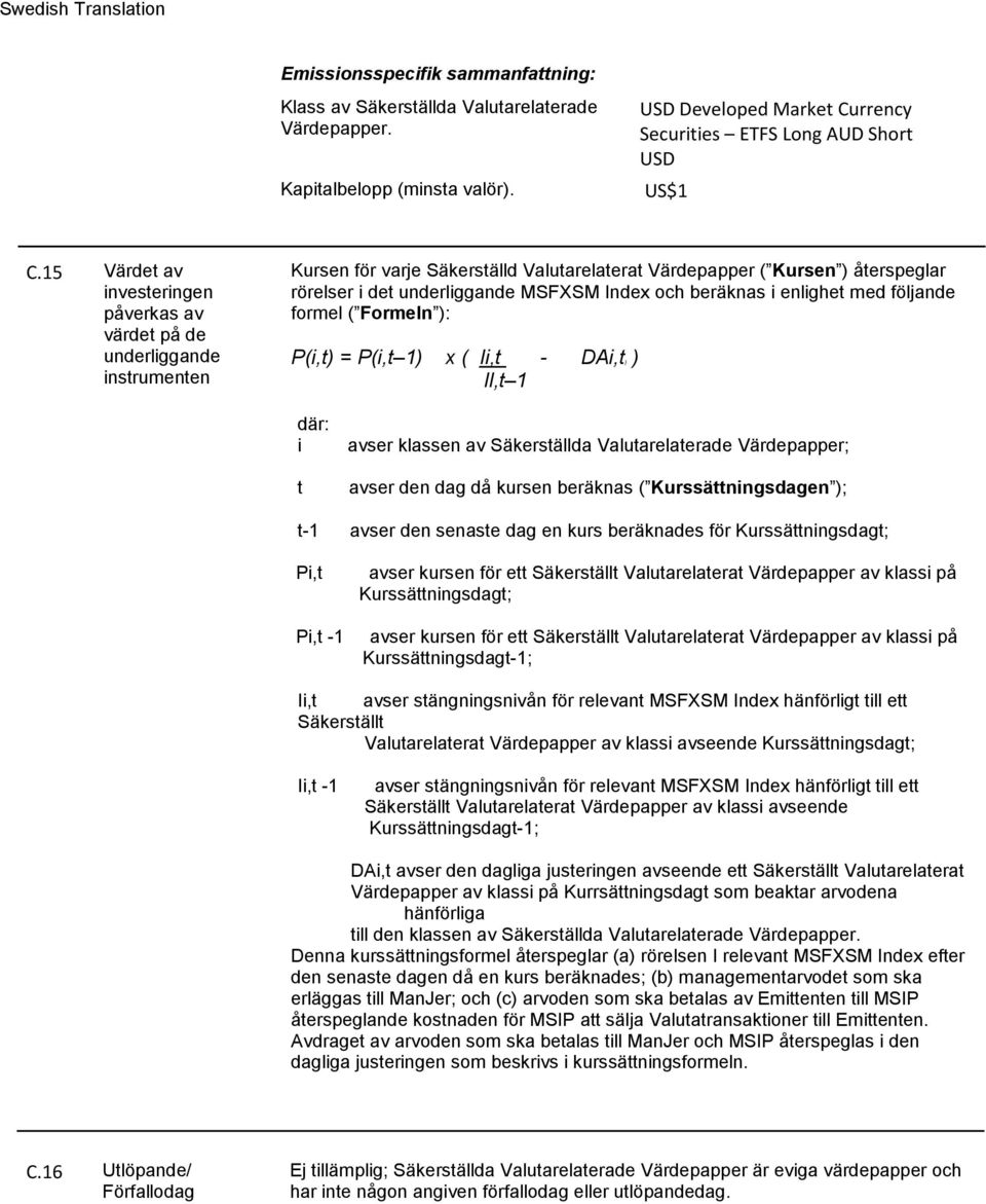 Index och beräknas i enlighet med följande formel ( Formeln ): P(i,t) = P(i,t 1) x ( Ii,t - DAi,t) ) Il,t 1 där: i t avser klassen av Säkerställda Valutarelaterade Värdepapper; avser den dag då