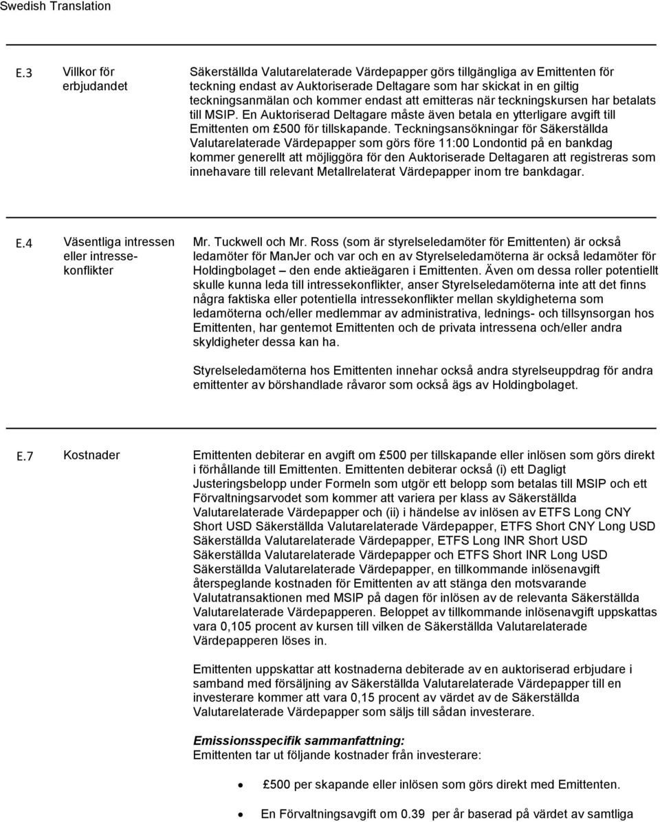 Teckningsansökningar för Säkerställda Valutarelaterade Värdepapper som görs före 11:00 Londontid på en bankdag kommer generellt att möjliggöra för den Auktoriserade Deltagaren att registreras som