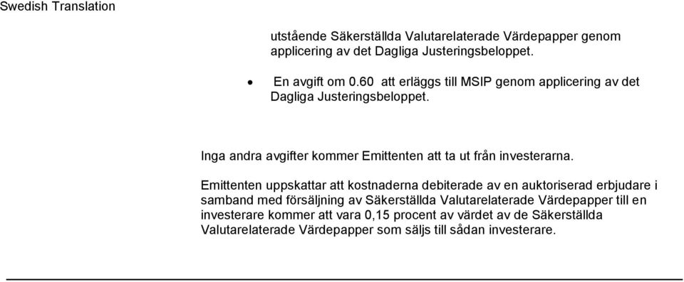 Inga andra avgifter kommer Emittenten att ta ut från investerarna.