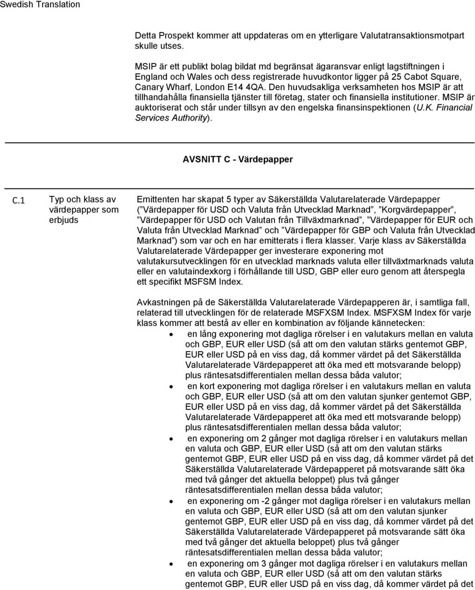 Den huvudsakliga verksamheten hos MSIP är att tillhandahålla finansiella tjänster till företag, stater och finansiella institutioner.