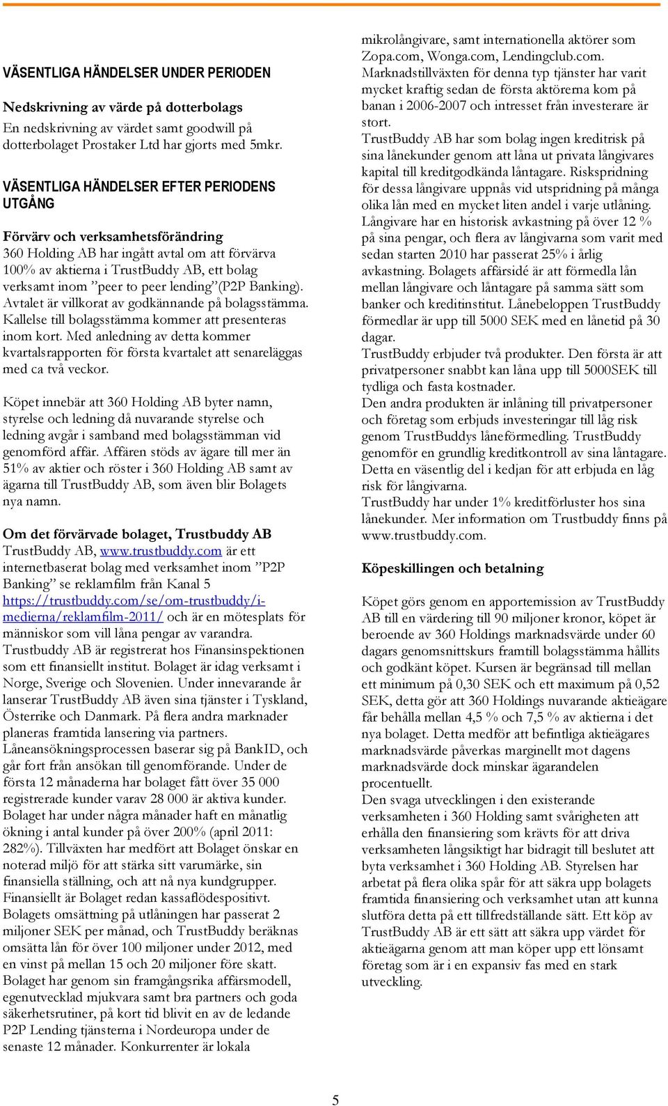lending (P2P Banking). Avtalet är villkorat av godkännande på bolagsstämma. Kallelse till bolagsstämma kommer att presenteras inom kort.