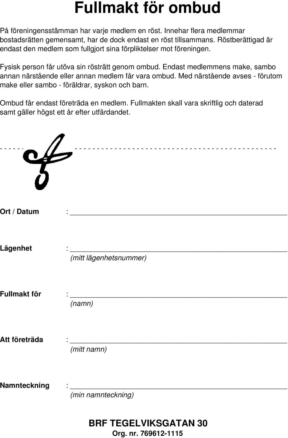 Endast medlemmens make, sambo annan närstående eller annan medlem får vara ombud. Med närstående avses - förutom make eller sambo - föräldrar, syskon och barn. Ombud får endast företräda en medlem.