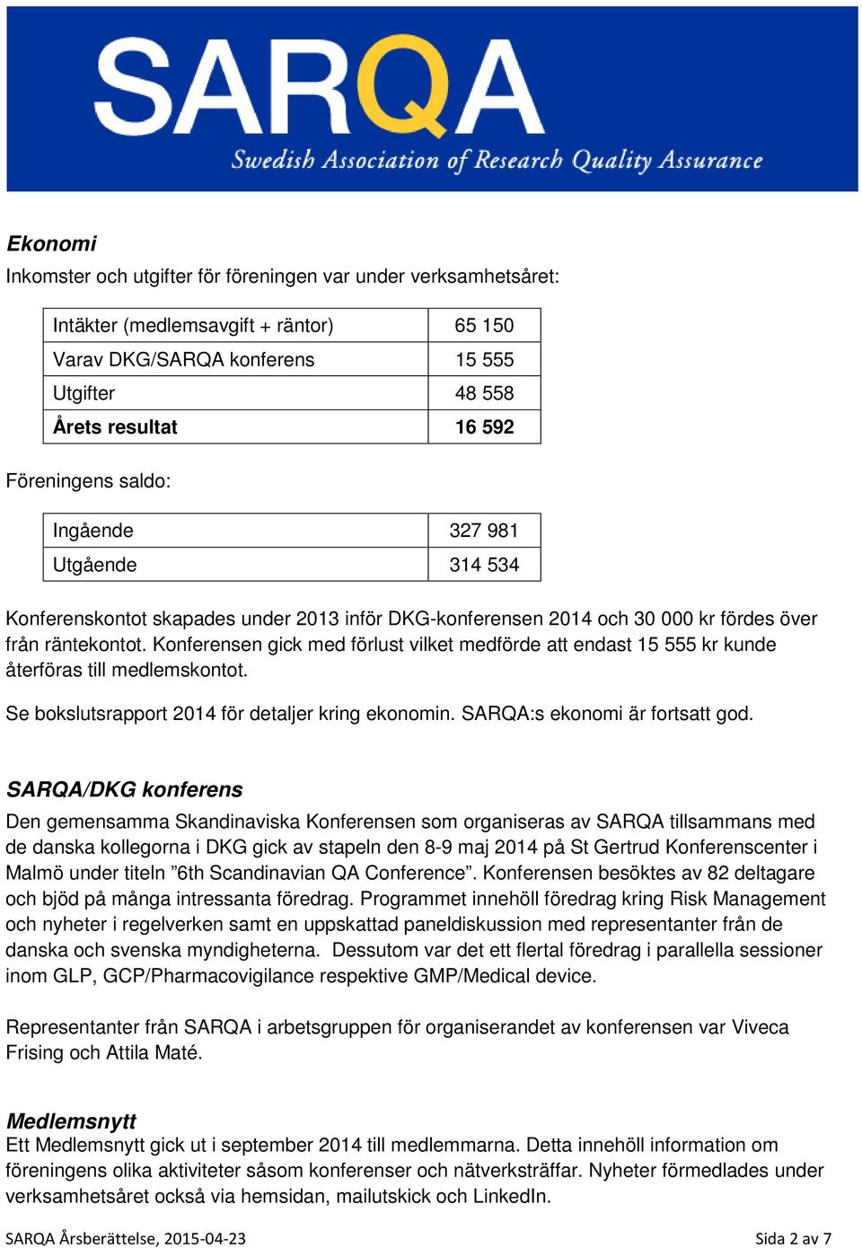 Konferensen gick med förlust vilket medförde att endast 15 555 kr kunde återföras till medlemskontot. Se bokslutsrapport 2014 för detaljer kring ekonomin. SARQA:s ekonomi är fortsatt god.