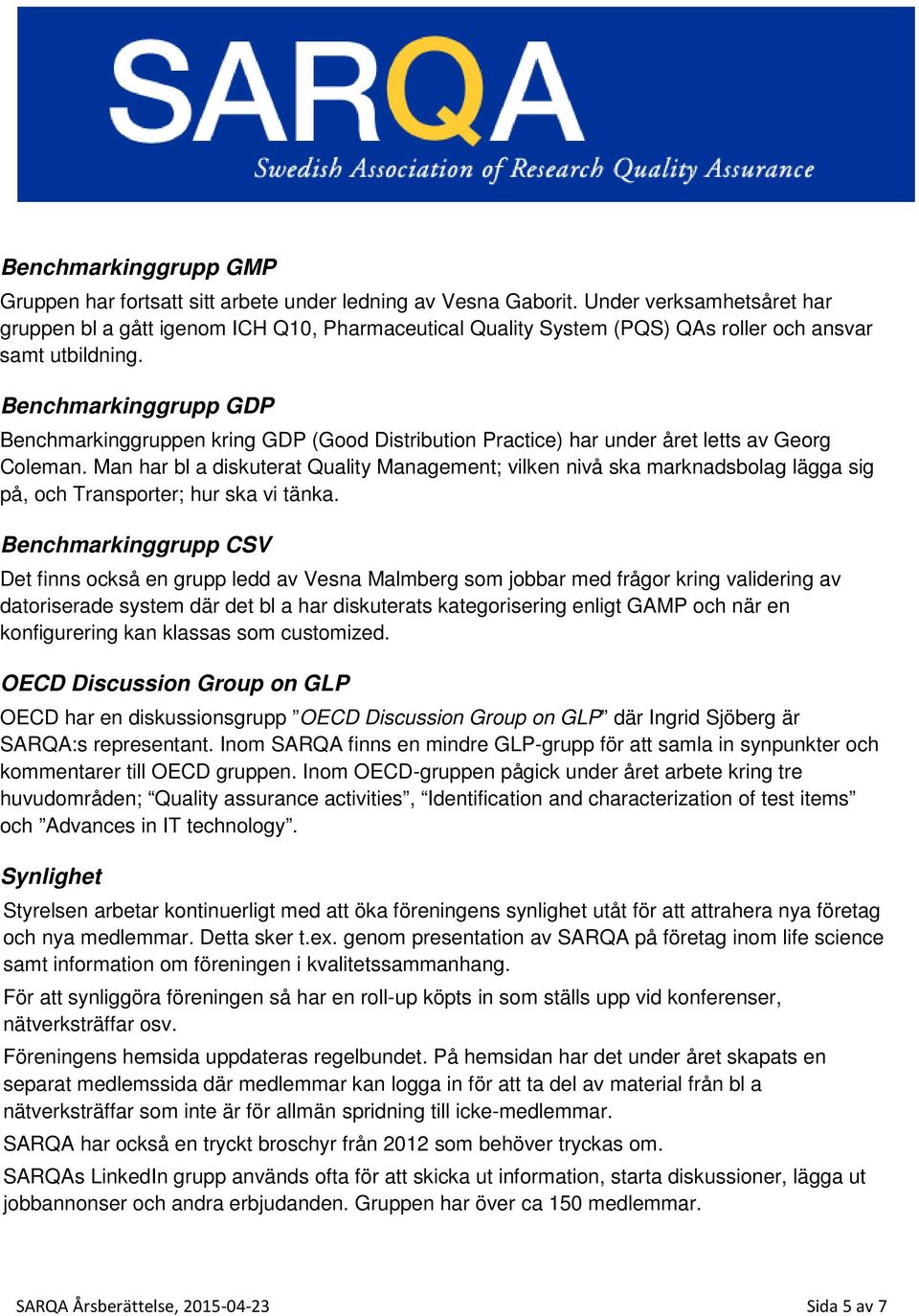 Benchmarkinggrupp GDP Benchmarkinggruppen kring GDP (Good Distribution Practice) har under året letts av Georg Coleman.