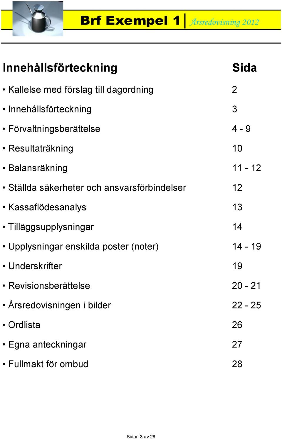 ansvarsförbindelser 12 Kassaflödesanalys 13 Tilläggsupplysningar 14 Upplysningar enskilda poster (noter)