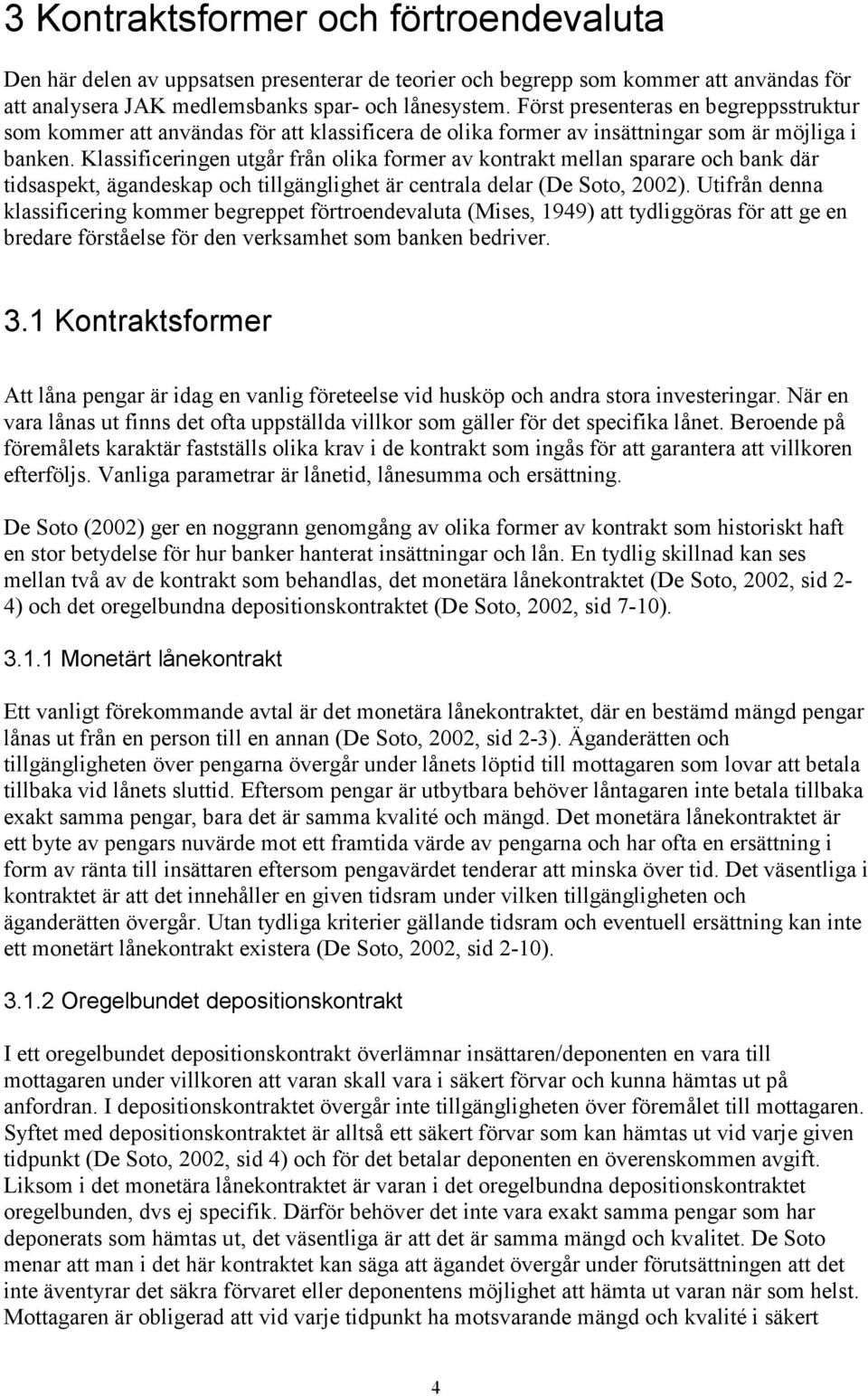 Klassificeringen utgår från olika former av kontrakt mellan sparare och bank där tidsaspekt, ägandeskap och tillgänglighet är centrala delar (De Soto, 2002).