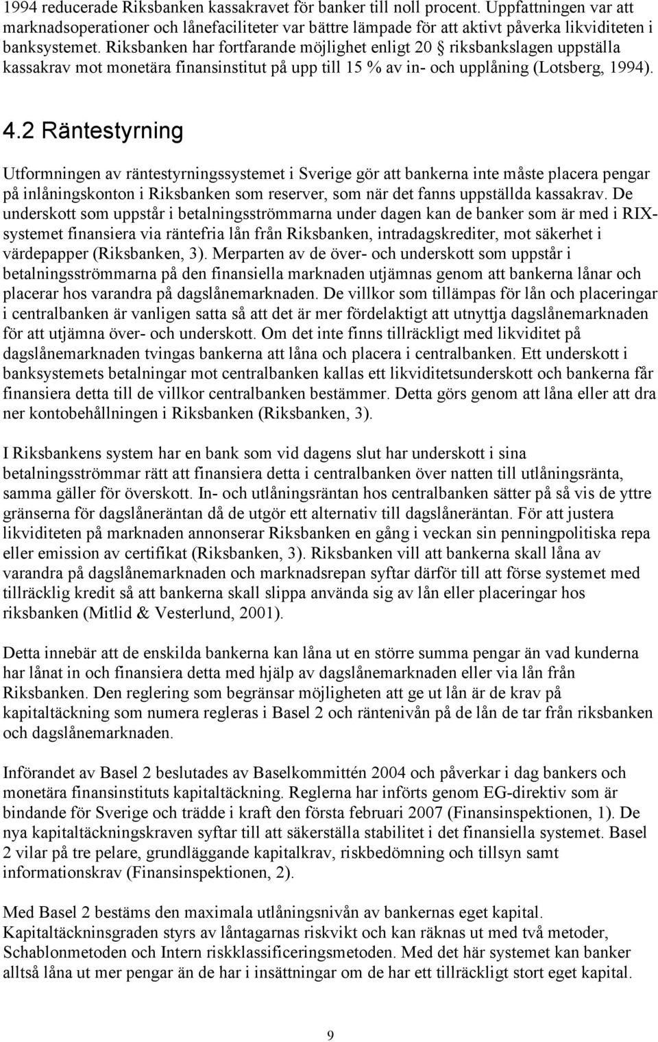 Riksbanken har fortfarande möjlighet enligt 20 riksbankslagen uppställa kassakrav mot monetära finansinstitut på upp till 15 % av in- och upplåning (Lotsberg, 1994). 4.