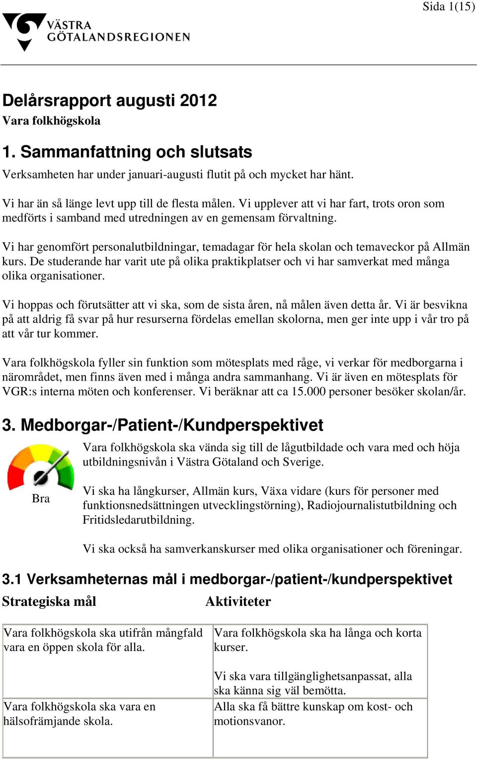 Vi har genomfört personalutbildningar, temadagar för hela skolan och temaveckor på Allmän kurs. De studerande har varit ute på olika praktikplatser och vi har samverkat med många olika organisationer.