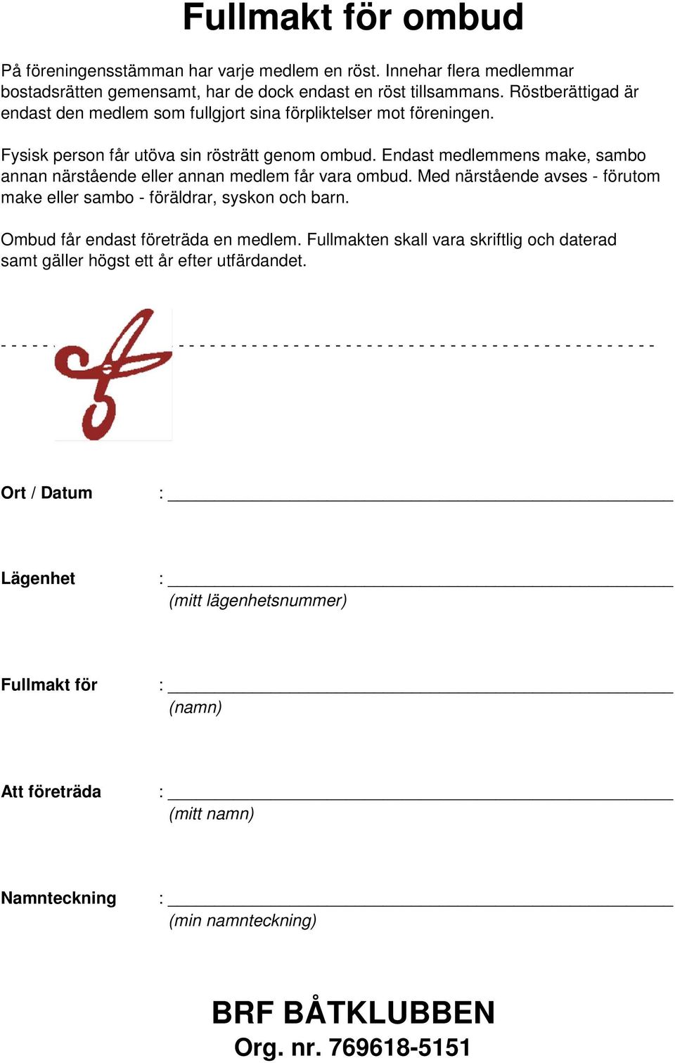 Endast medlemmens make, sambo annan närstående eller annan medlem får vara ombud. Med närstående avses - förutom make eller sambo - föräldrar, syskon och barn. Ombud får endast företräda en medlem.