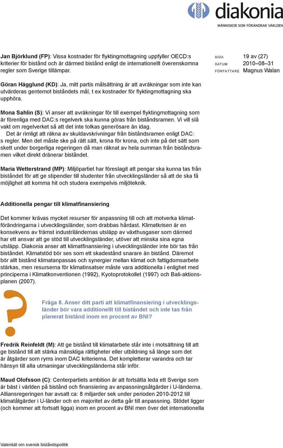 Mona Sahlin (S): Vi anser att avräkningar för till exempel flyktingmottagning som är förenliga med DAC:s regelverk ska kunna göras från biståndsramen.