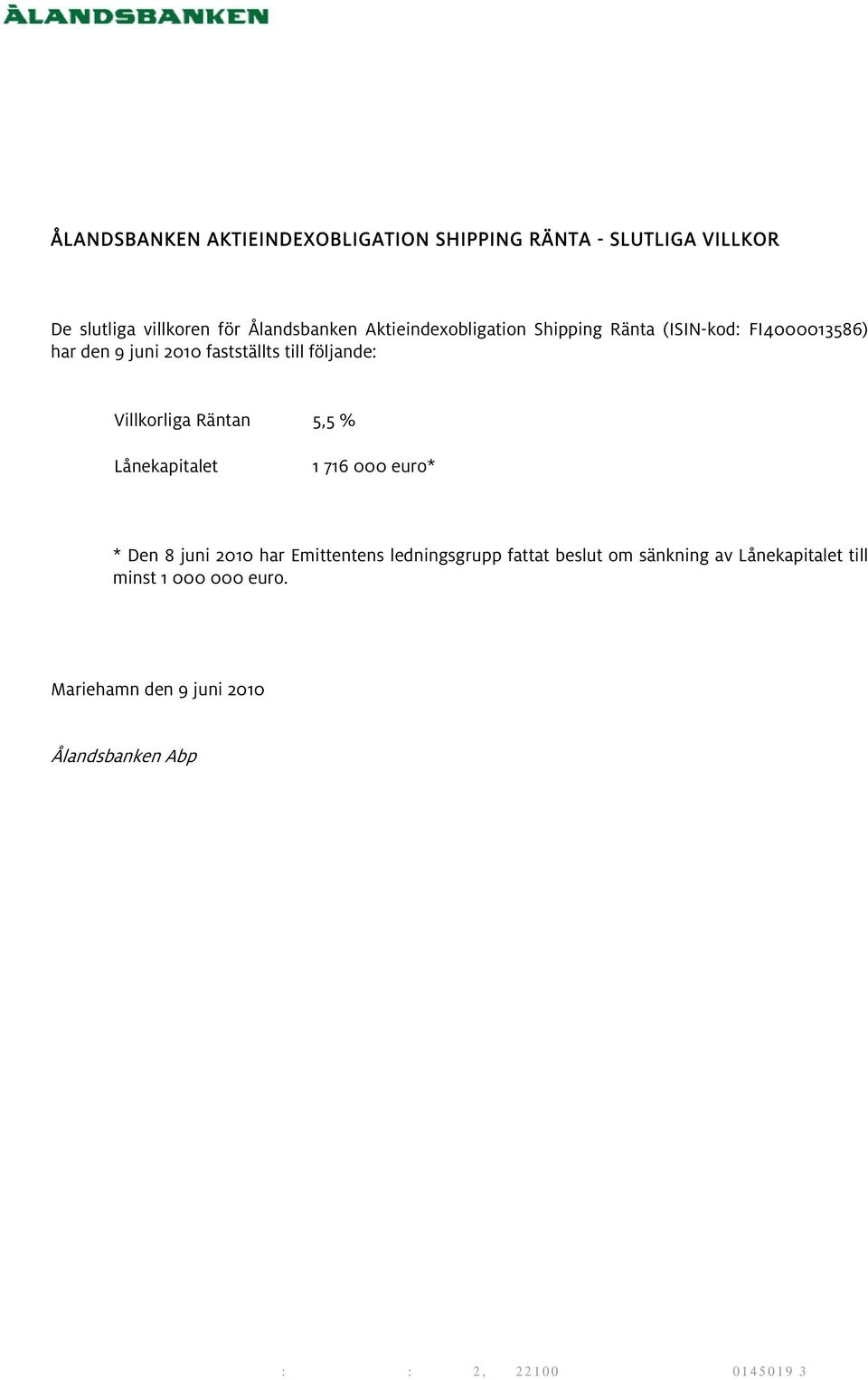 fastställts till följande: - Villkorliga Räntan 5,5 % - Lånekapitalet 1 716 000 euro* * Den 8 juni 2010