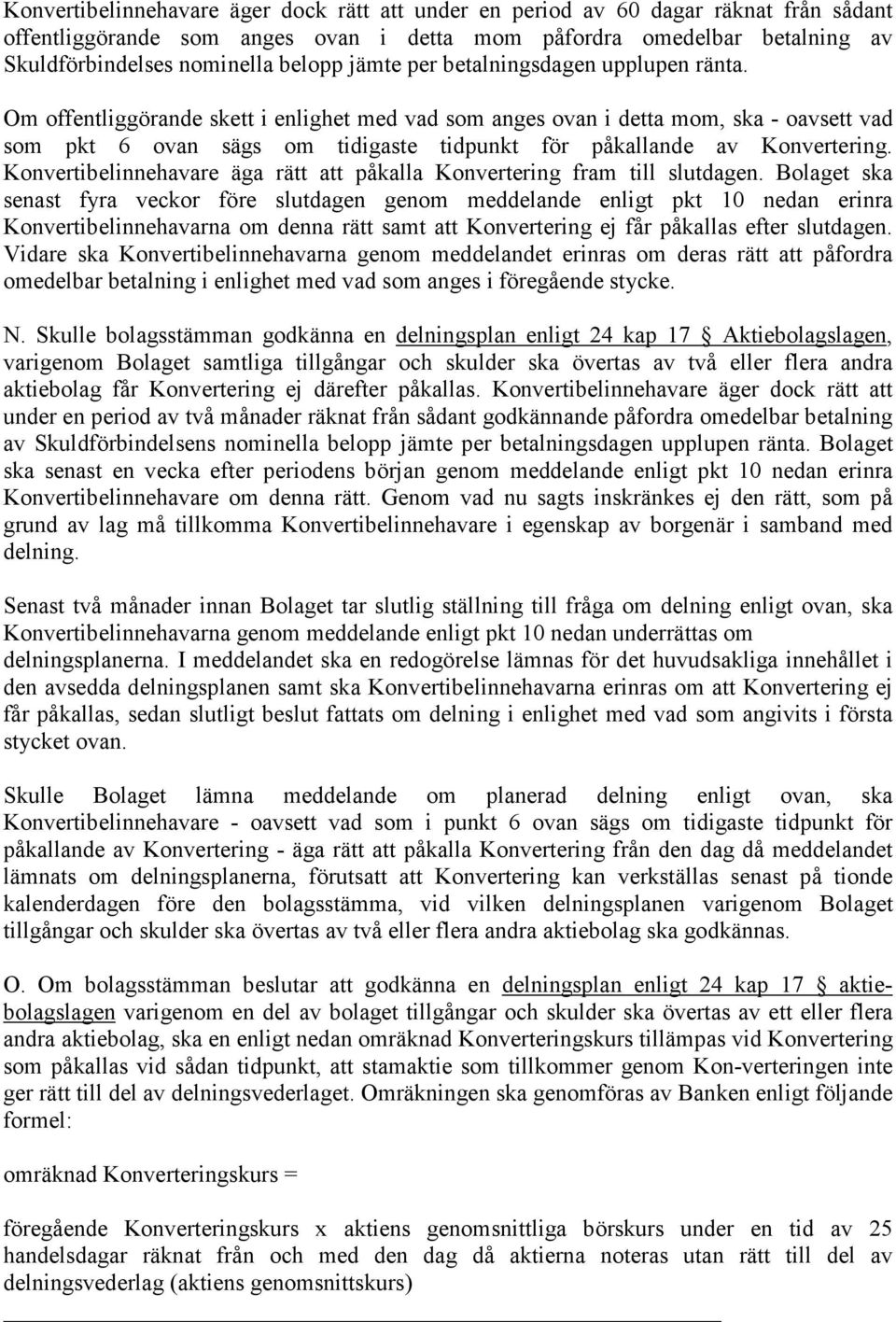 Om offentliggörande skett i enlighet med vad som anges ovan i detta mom, ska - oavsett vad som pkt 6 ovan sägs om tidigaste tidpunkt för påkallande av Konvertering.