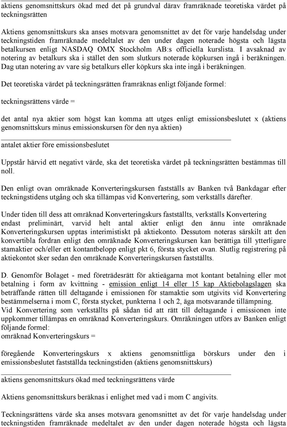 I avsaknad av notering av betalkurs ska i stället den som slutkurs noterade köpkursen ingå i beräkningen. Dag utan notering av vare sig betalkurs eller köpkurs ska inte ingå i beräkningen.