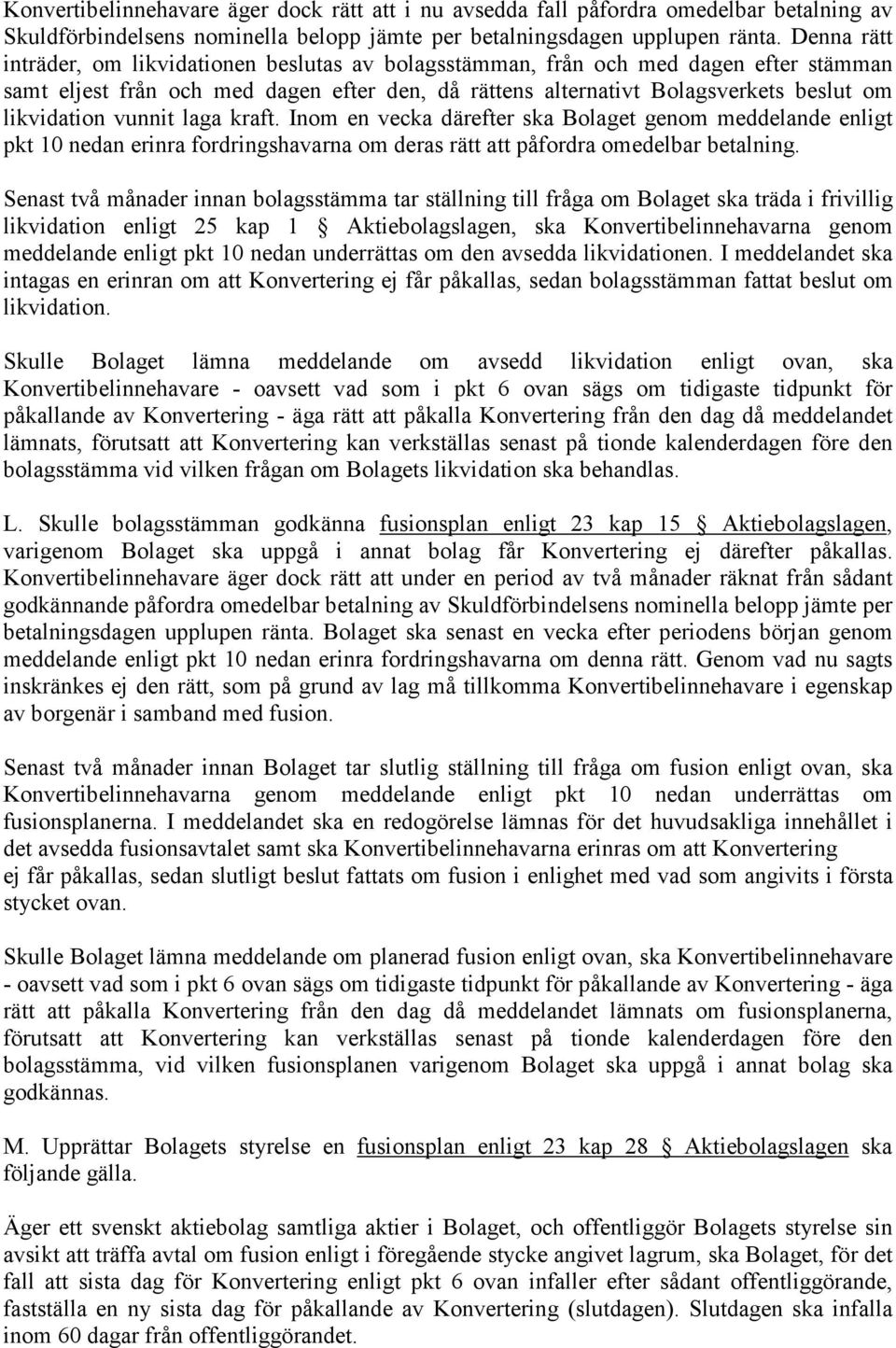 vunnit laga kraft. Inom en vecka därefter ska Bolaget genom meddelande enligt pkt 10 nedan erinra fordringshavarna om deras rätt att påfordra omedelbar betalning.