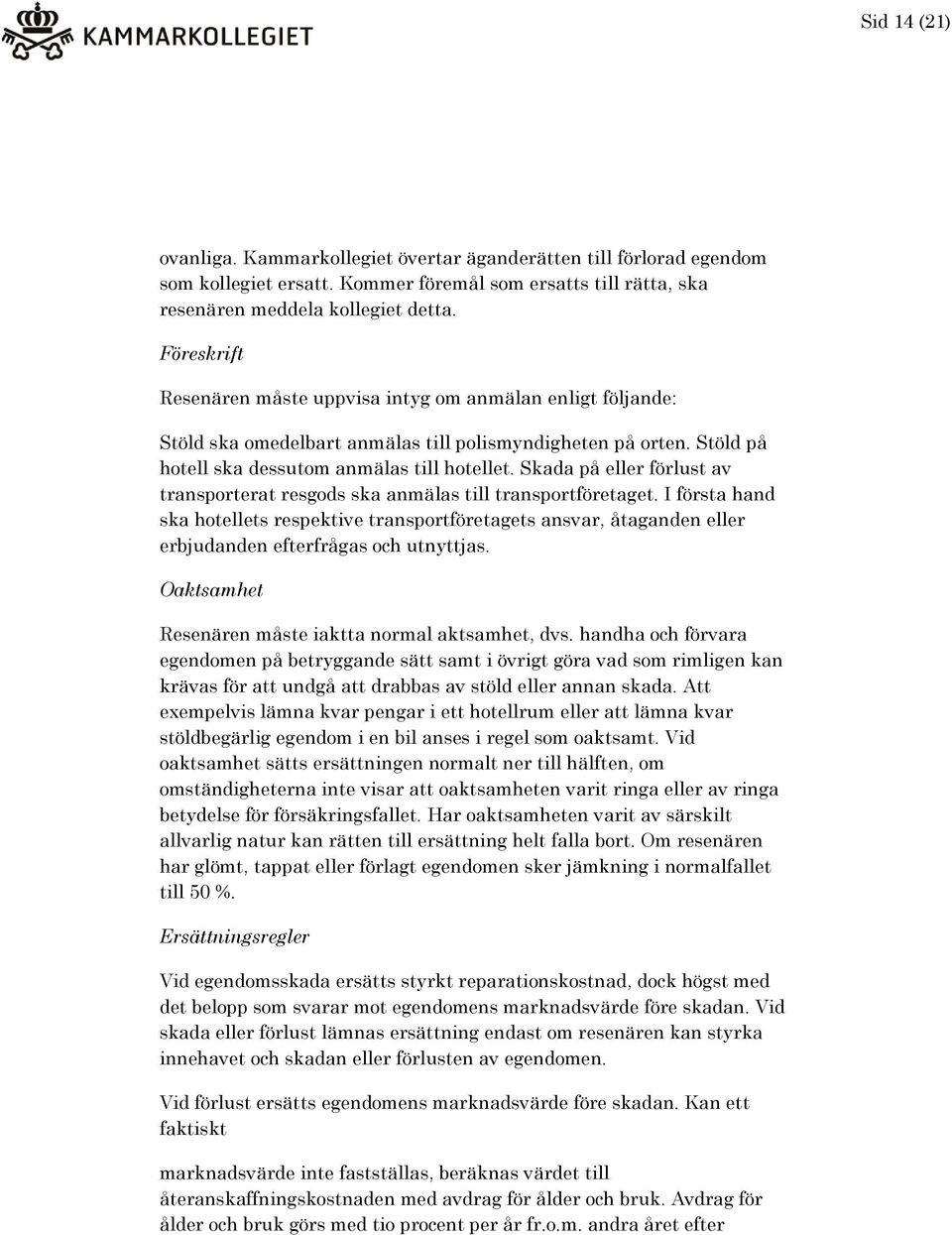 Skada på eller förlust av transporterat resgods ska anmälas till transportföretaget.