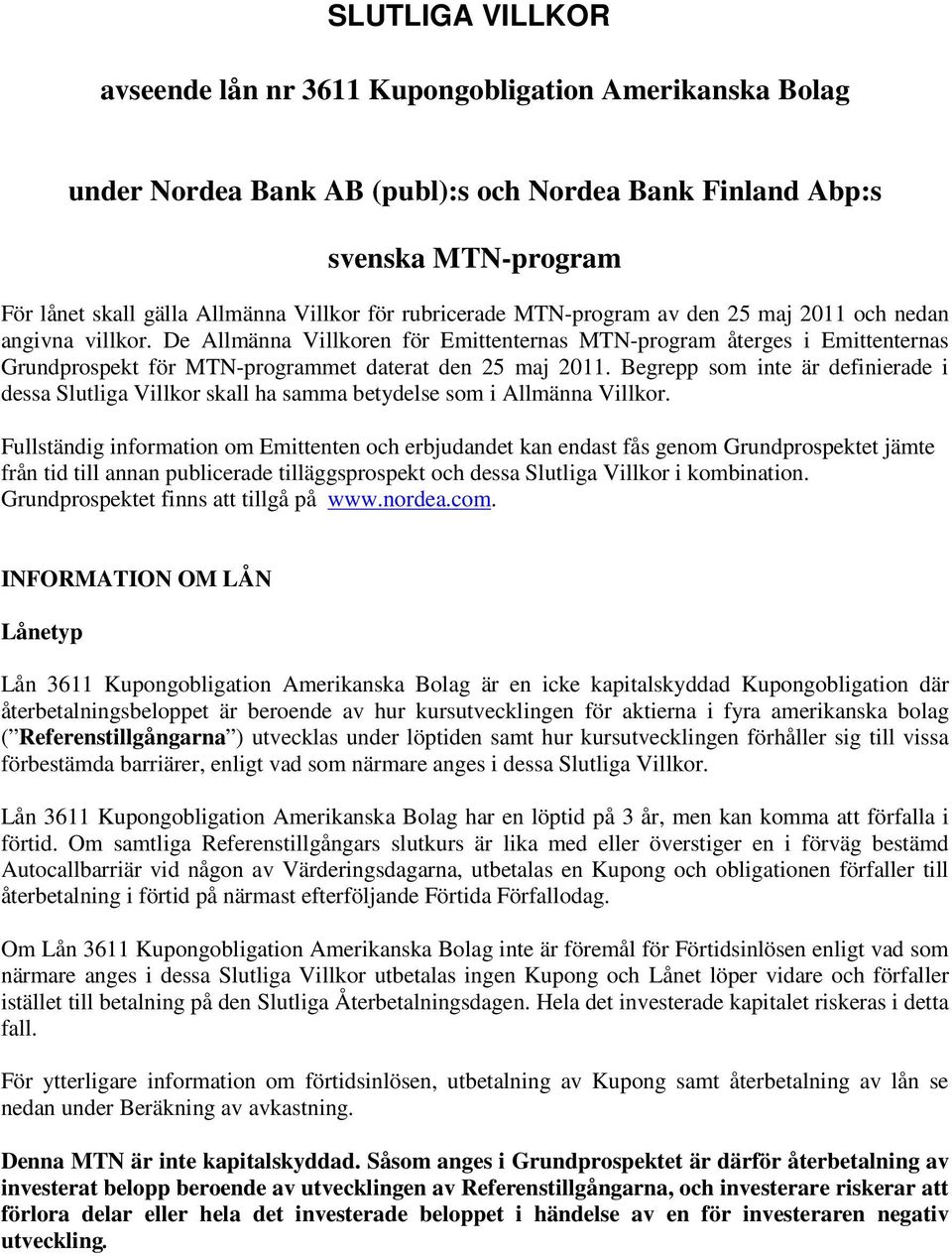 De Allmänna Villkoren för Emittenternas MTN-program återges i Emittenternas Grundprospekt för MTN-programmet daterat den 25 maj 2011.