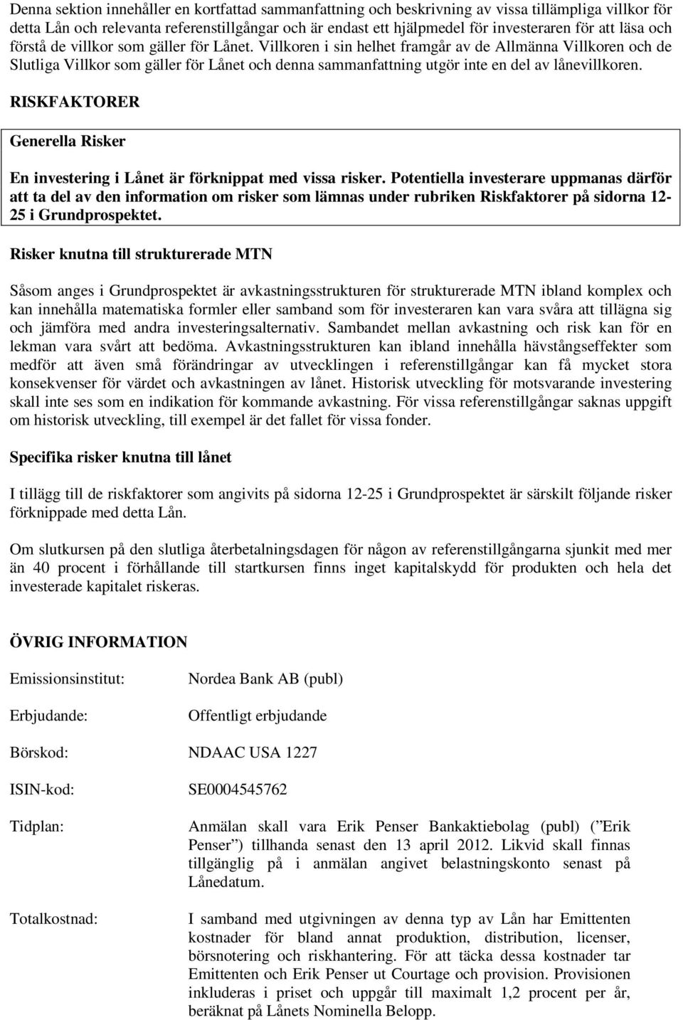 Villkoren i sin helhet framgår av de Allmänna Villkoren och de Slutliga Villkor som gäller för Lånet och denna sammanfattning utgör inte en del av lånevillkoren.