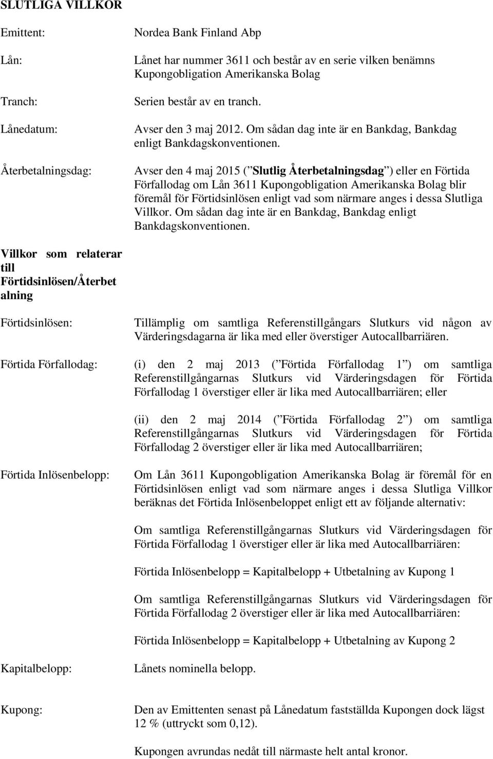 Avser den 4 maj 2015 ( Slutlig Återbetalningsdag ) eller en Förtida Förfallodag om Lån 3611 Kupongobligation Amerikanska Bolag blir föremål för Förtidsinlösen enligt vad som närmare anges i dessa