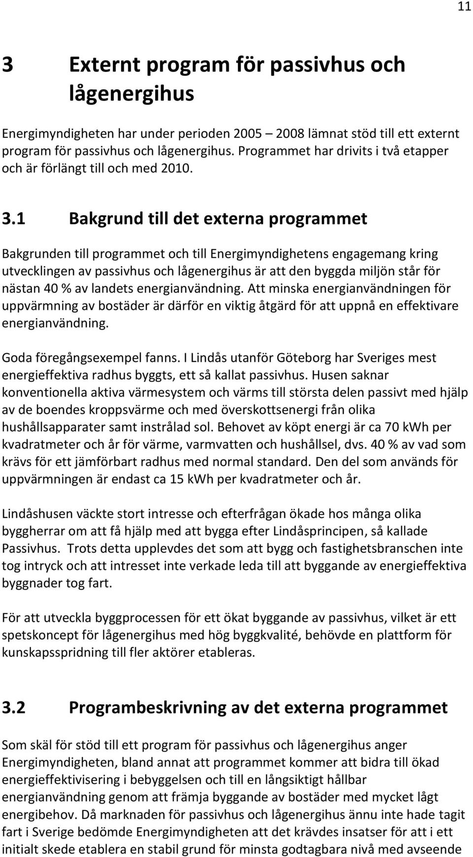 1 Bakgrund till det externa programmet Bakgrunden till programmet och till Energimyndighetens engagemang kring utvecklingen av passivhus och lågenergihus är att den byggda miljön står för nästan 40 %