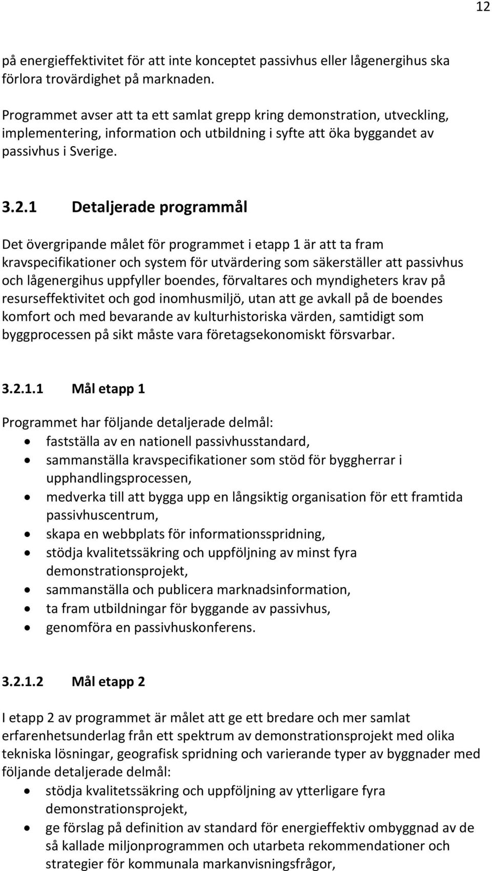 1 Detaljerade programmål Det övergripande målet för programmet i etapp 1 är att ta fram kravspecifikationer och system för utvärdering som säkerställer att passivhus och lågenergihus uppfyller