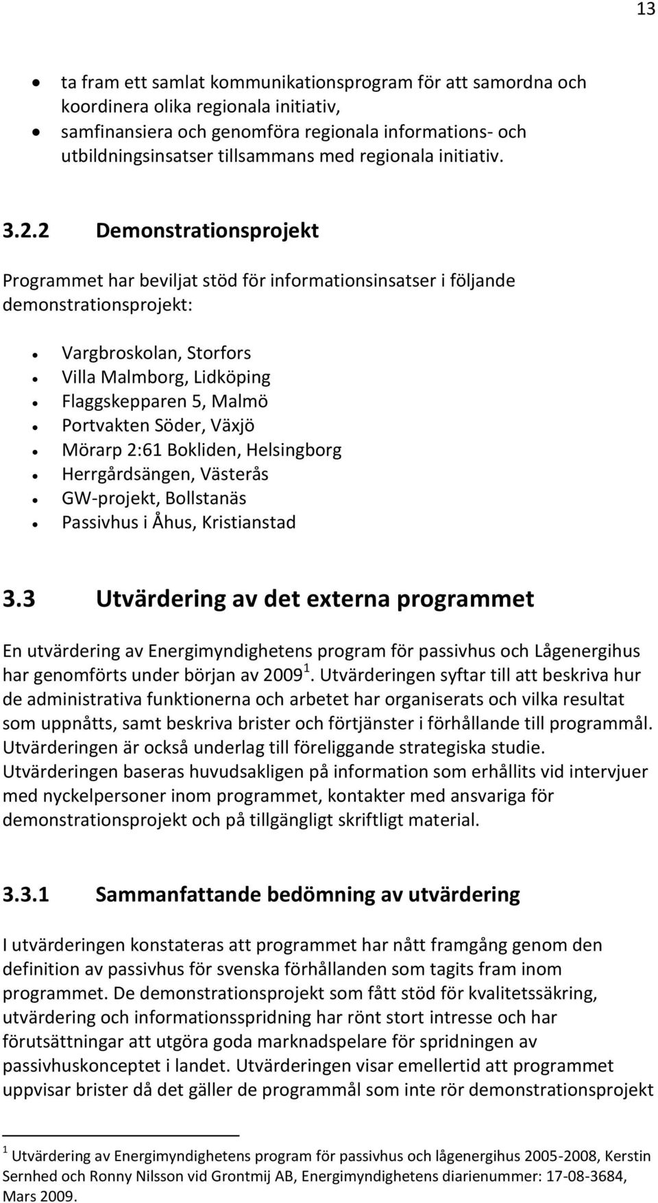 2 Demonstrationsprojekt Programmet har beviljat stöd för informationsinsatser i följande demonstrationsprojekt: Vargbroskolan, Storfors Villa Malmborg, Lidköping Flaggskepparen 5, Malmö Portvakten