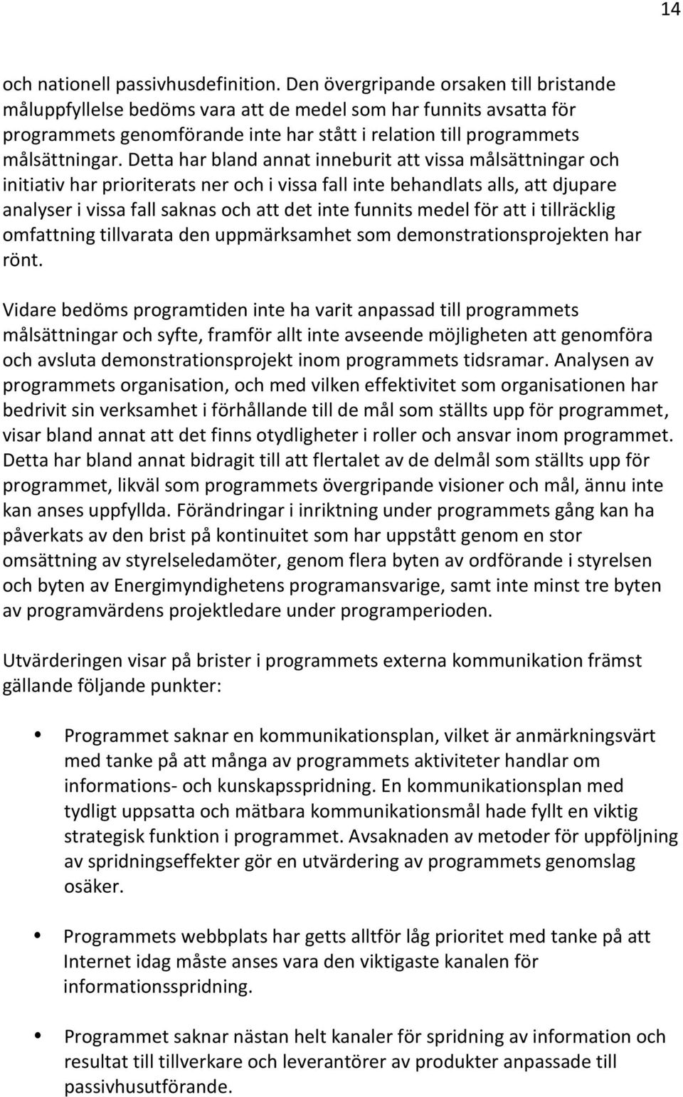 Detta har bland annat inneburit att vissa målsättningar och initiativ har prioriterats ner och i vissa fall inte behandlats alls, att djupare analyser i vissa fall saknas och att det inte funnits