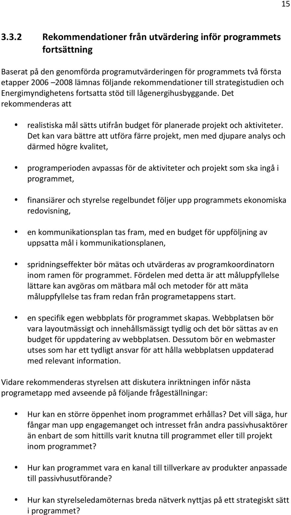 Det kan vara bättre att utföra färre projekt, men med djupare analys och därmed högre kvalitet, programperioden avpassas för de aktiviteter och projekt som ska ingå i programmet, finansiärer och