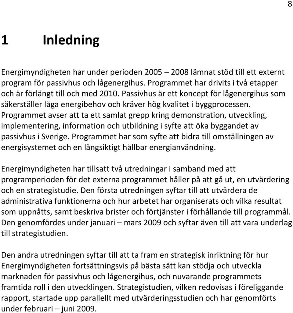 Programmet avser att ta ett samlat grepp kring demonstration, utveckling, implementering, information och utbildning i syfte att öka byggandet av passivhus i Sverige.