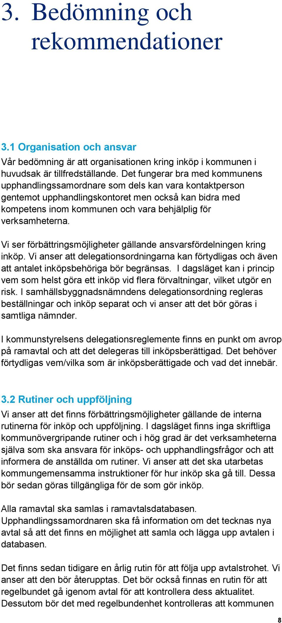 verksamheterna. Vi ser förbättringsmöjligheter gällande ansvarsfördelningen kring inköp. Vi anser att delegationsordningarna kan förtydligas och även att antalet inköpsbehöriga bör begränsas.