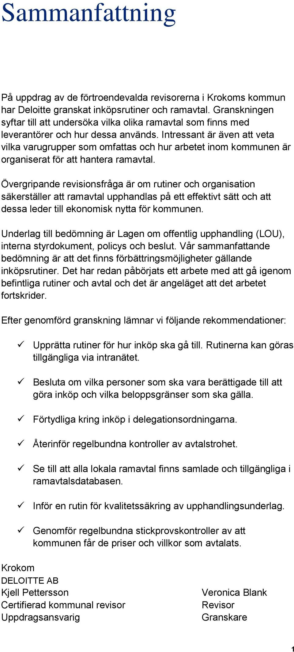 Intressant är även att veta vilka varugrupper som omfattas och hur arbetet inom kommunen är organiserat för att hantera ramavtal.