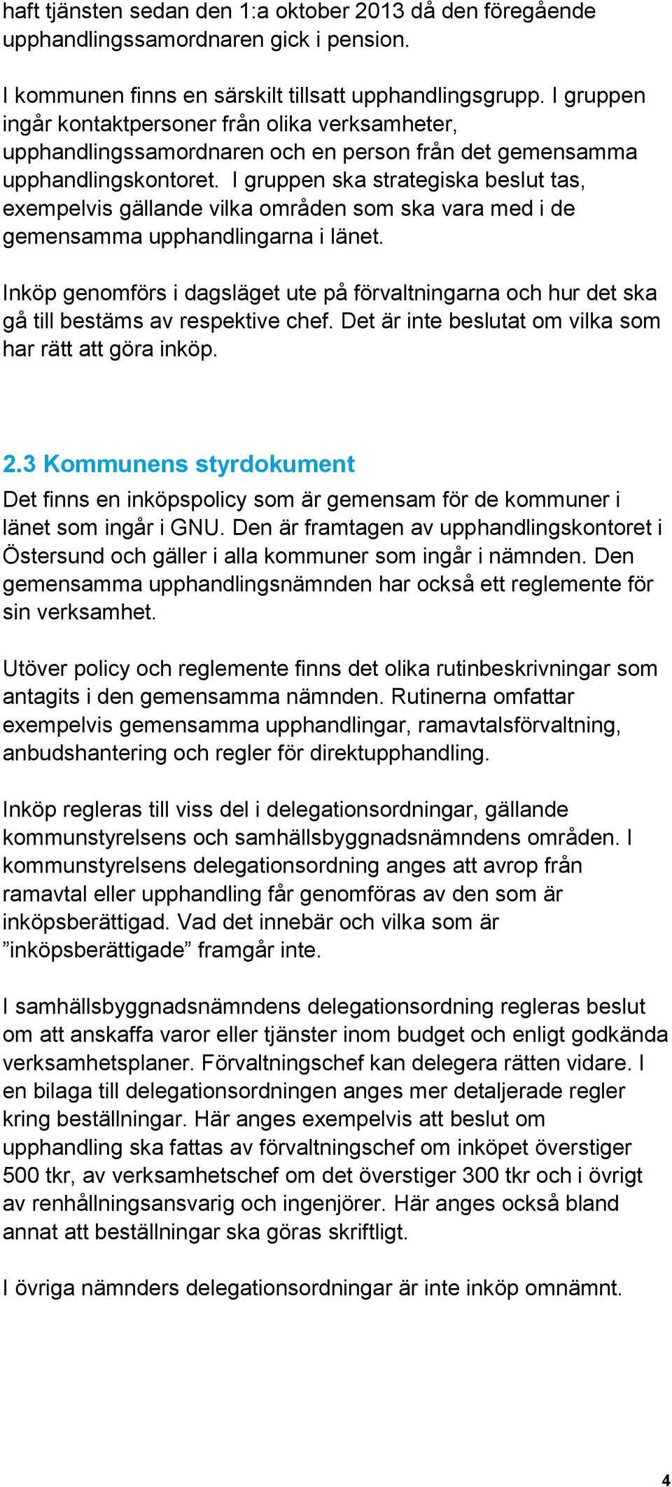 I gruppen ska strategiska beslut tas, exempelvis gällande vilka områden som ska vara med i de gemensamma upphandlingarna i länet.