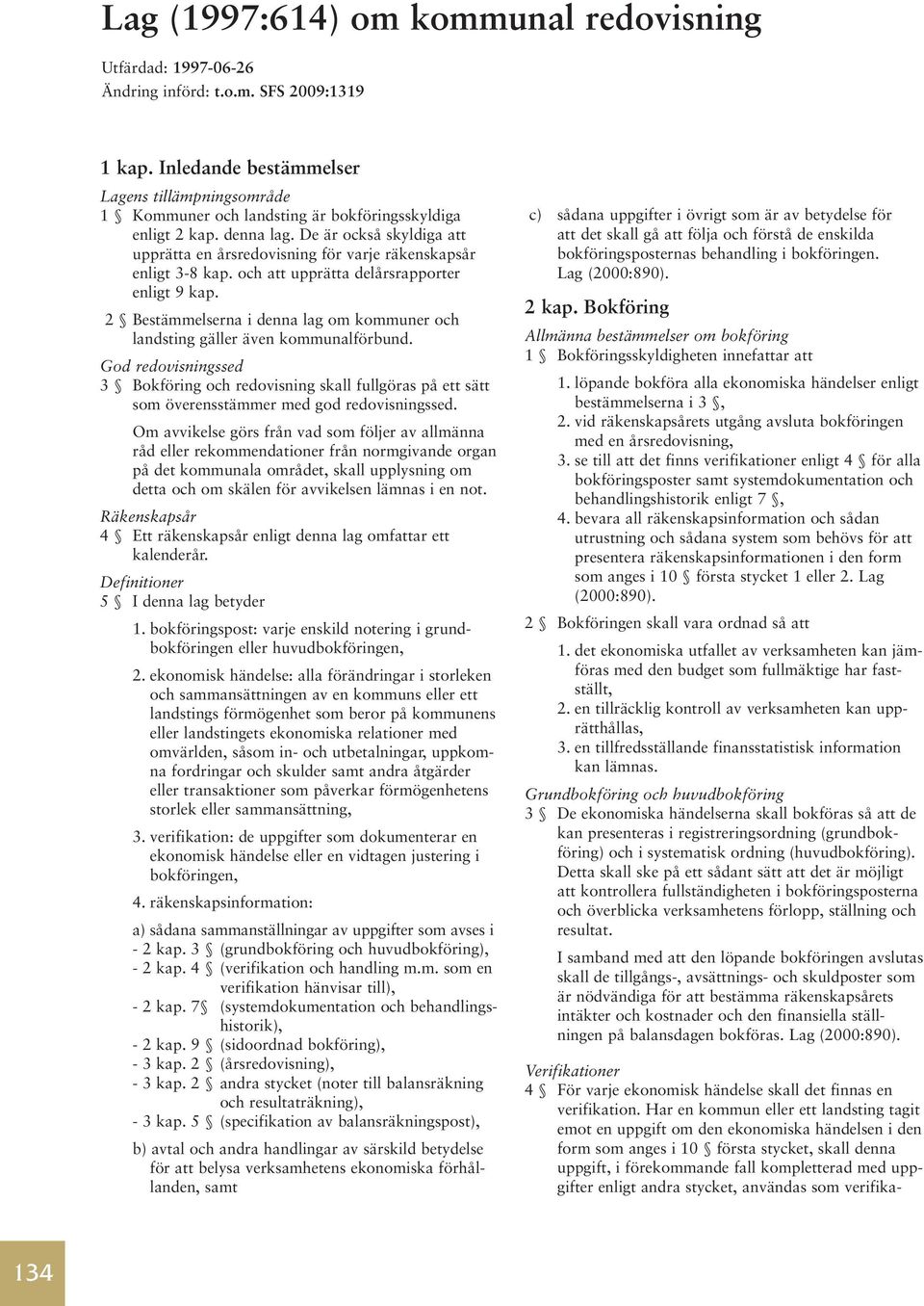 De är också skyldiga att upprätta en årsredovisning för varje räkenskapsår enligt 3-8 kap. och att upprätta delårsrapporter enligt 9 kap.