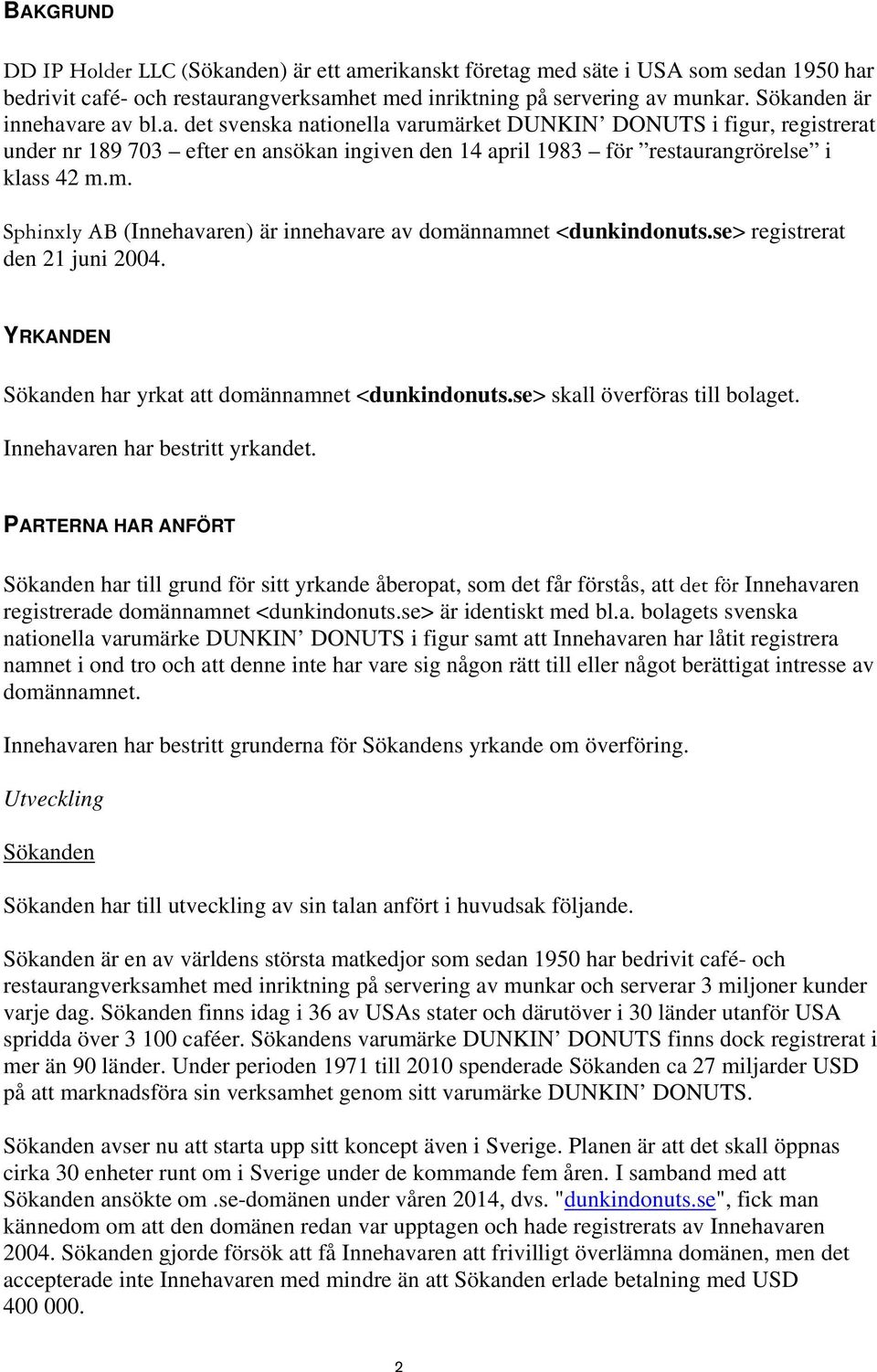 se> registrerat den 21 juni 2004. YRKANDEN Sökanden har yrkat att domännamnet <dunkindonuts.se> skall överföras till bolaget. Innehavaren har bestritt yrkandet.