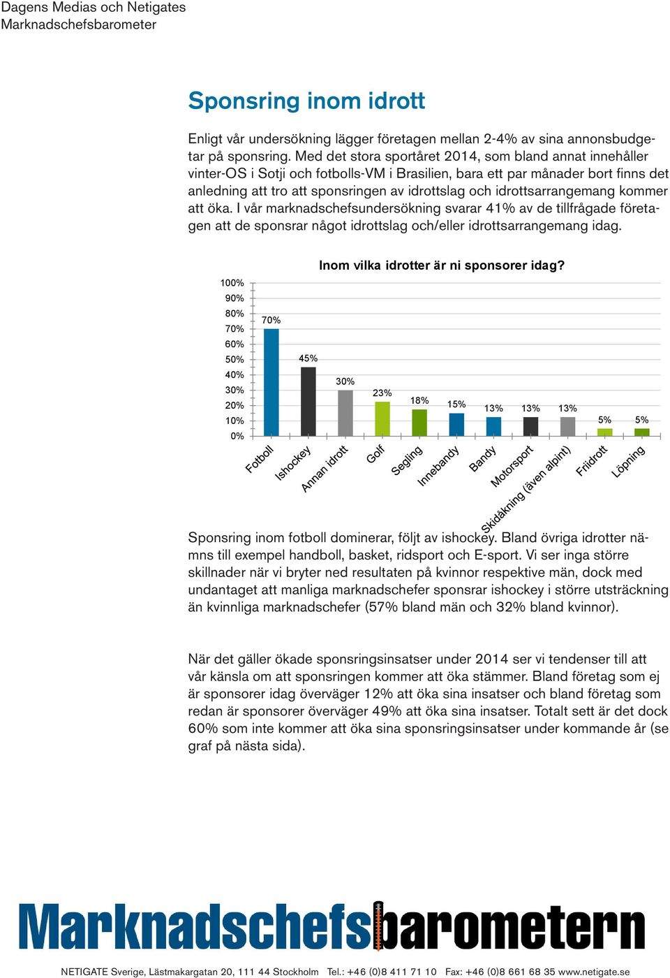 idrottsarrangemang kommer att öka. I vår marknadschefsundersökning svarar 41% av de tillfrågade företagen att de sponsrar något idrottslag och/eller idrottsarrangemang idag.